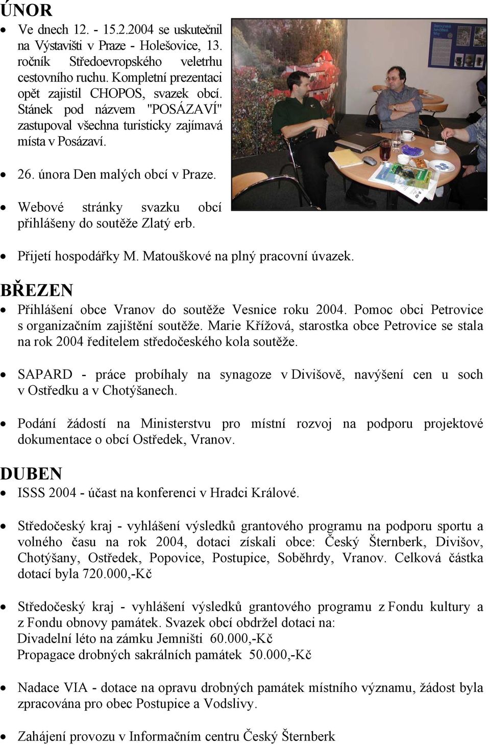 Přijetí hospodářky M. Matouškové na plný pracovní úvazek. BŘEZEN Přihlášení obce Vranov do soutěže Vesnice roku 2004. Pomoc obci Petrovice s organizačním zajištění soutěže.