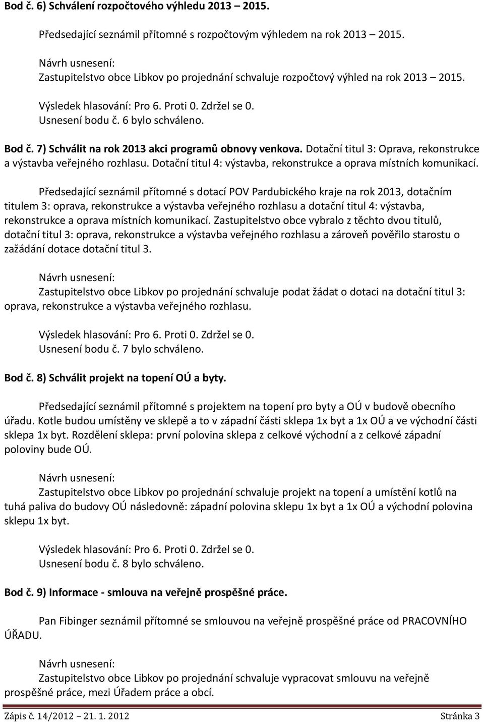 Dotační titul 3: Oprava, rekonstrukce a výstavba veřejného rozhlasu. Dotační titul 4: výstavba, rekonstrukce a oprava místních komunikací.