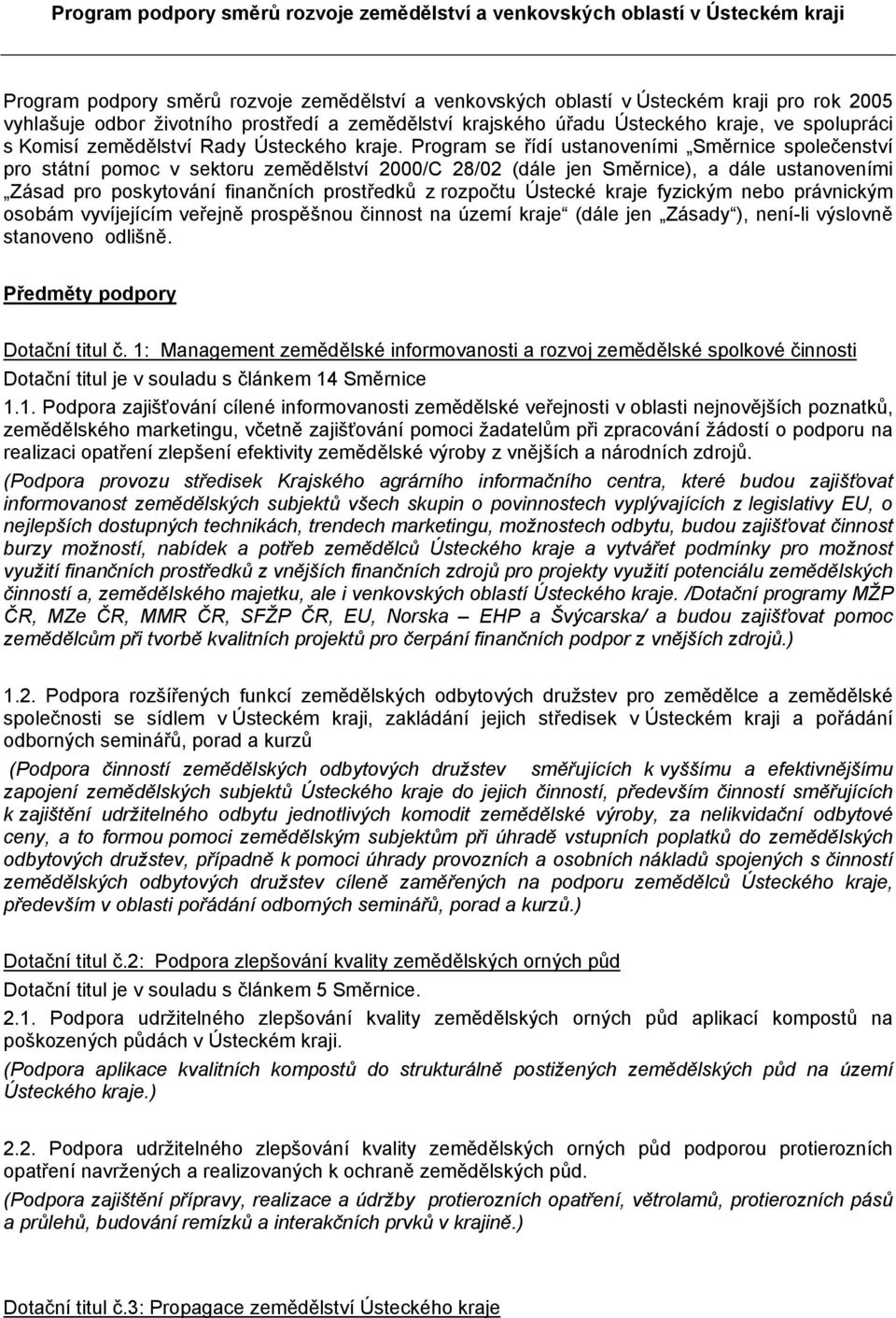 Program se řídí ustanoveními Směrnice společenství pro státní pomoc v sektoru zemědělství 2000/C 28/02 (dále jen Směrnice), a dále ustanoveními Zásad pro poskytování finančních prostředků z rozpočtu