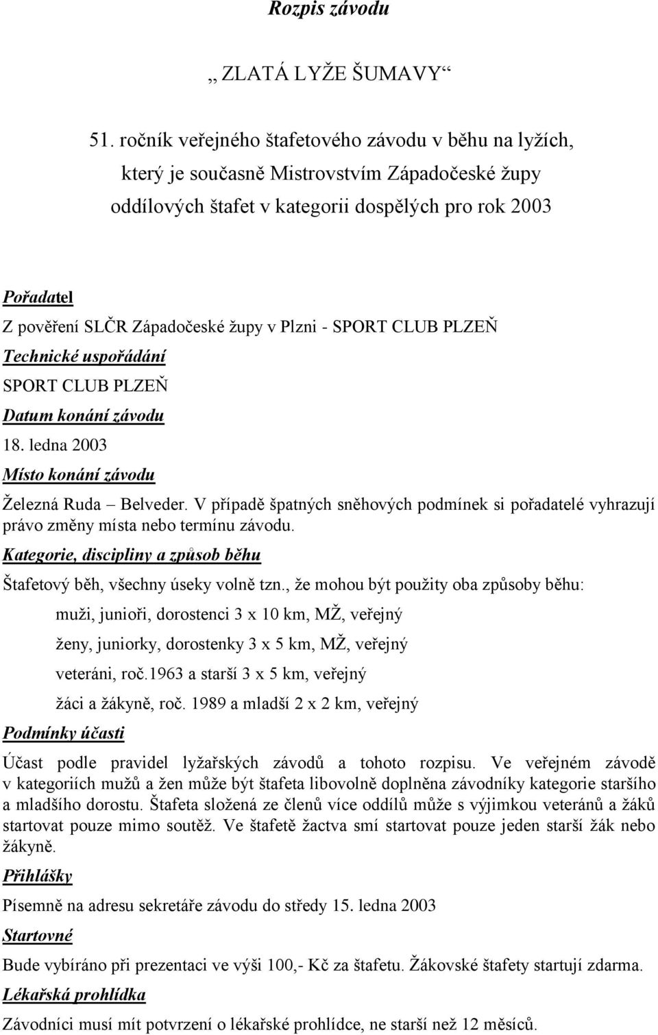 Plzni - SPORT CLUB PLZEŇ Technické uspořádání SPORT CLUB PLZEŇ Datum konání závodu 18. ledna 2003 Místo konání závodu Ţelezná Ruda Belveder.