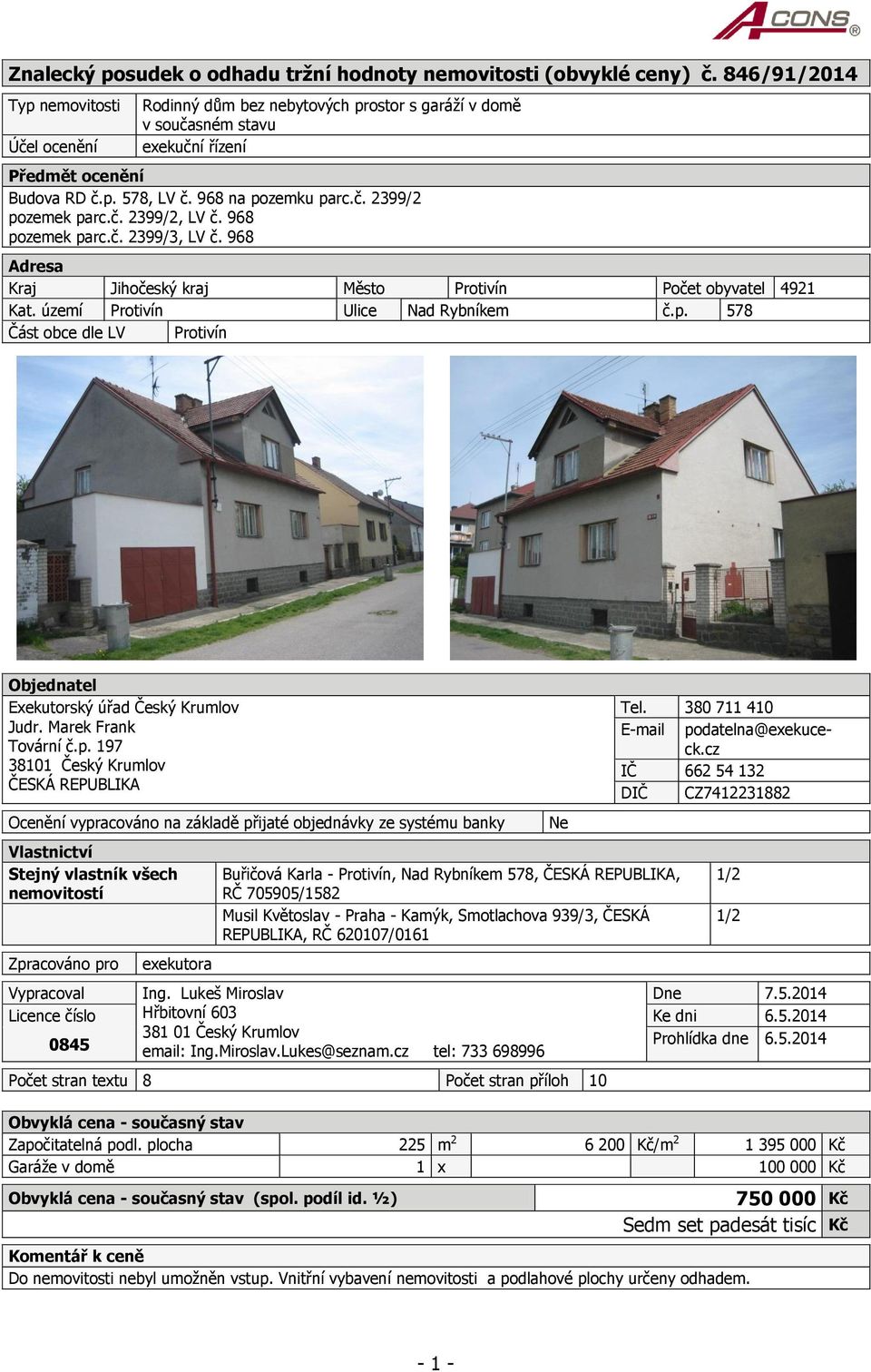 č. 2399/2, LV č. 968 pozemek parc.č. 2399/3, LV č. 968 Adresa Kraj Jihočeský kraj Město Protivín Počet obyvatel 4921 Kat. území Protivín Ulice Nad Rybníkem č.p. 578 Část obce dle LV Protivín Objednatel Exekutorský úřad Český Krumlov Judr.