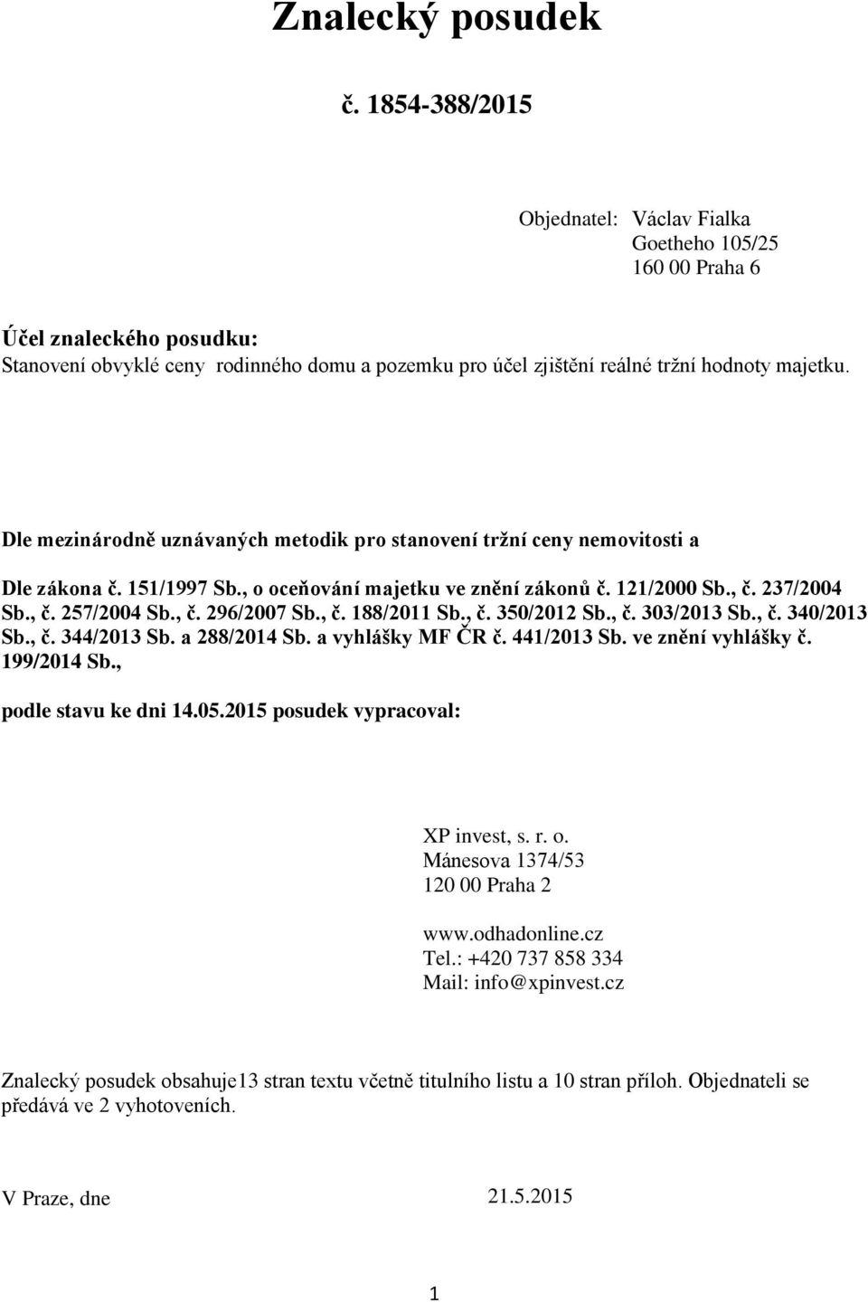 Dle mezinárodně uznávaných metodik pro stanovení tržní ceny nemovitosti a Dle zákona č. 151/1997 Sb., o oceňování majetku ve znění zákonů č. 121/2000 Sb., č. 237/2004 Sb., č. 257/2004 Sb., č. 296/2007 Sb.