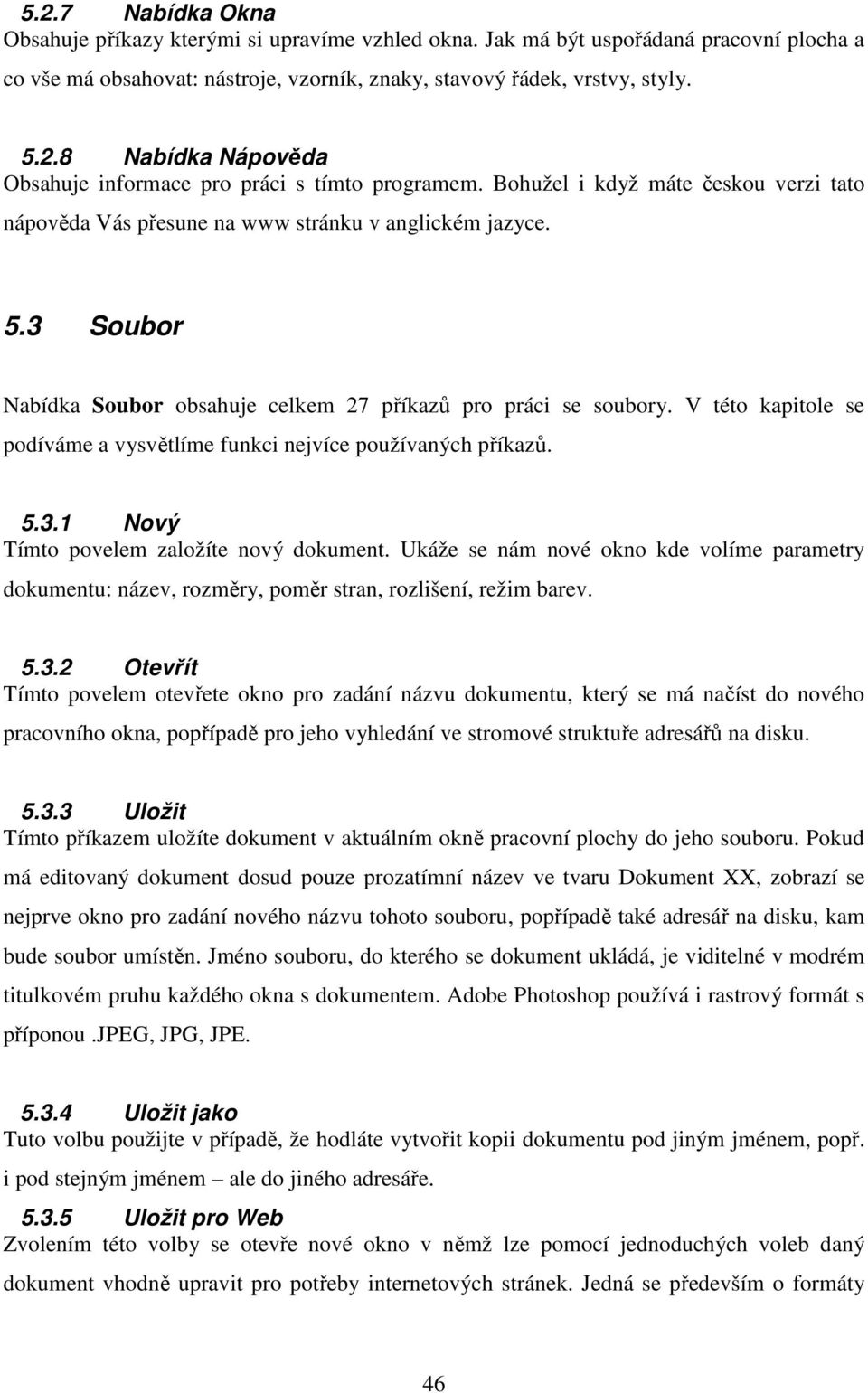 V této kapitole se podíváme a vysvětlíme funkci nejvíce používaných příkazů. 5.3.1 Nový Tímto povelem založíte nový dokument.