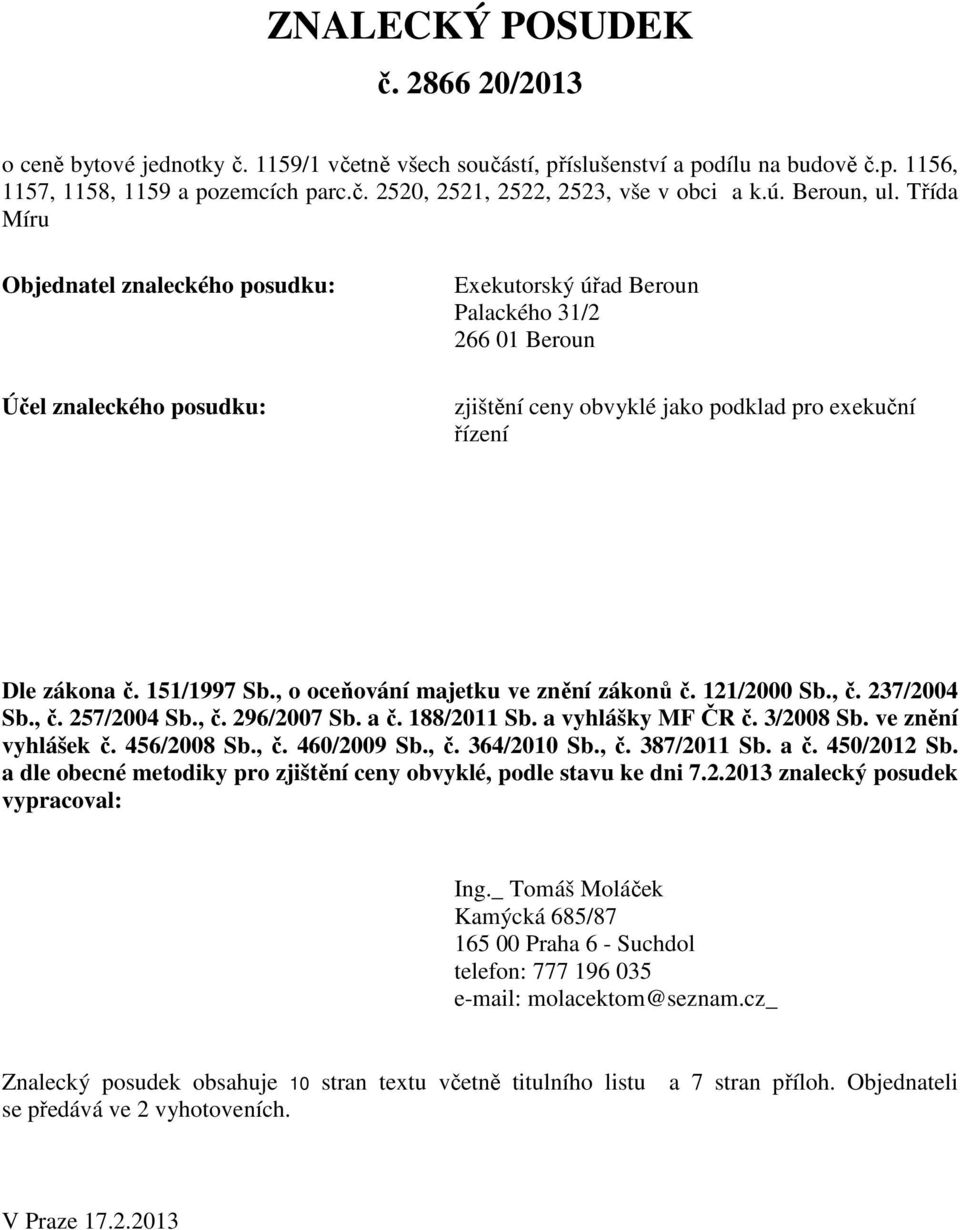 Třída Míru Objednatel znaleckého posudku: Účel znaleckého posudku: Exekutorský úřad Beroun Palackého 31/2 266 01 Beroun zjištění ceny obvyklé jako podklad pro exekuční řízení Dle zákona č.