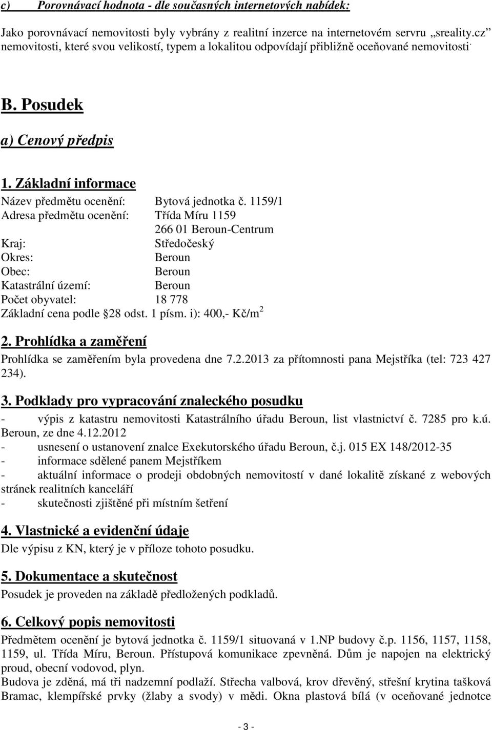 1159/1 Adresa předmětu ocenění: Třída Míru 1159 266 01 Beroun-Centrum Kraj: Středočeský Okres: Beroun Obec: Beroun Katastrální území: Beroun Počet obyvatel: 18 778 Základní cena podle 28 odst. 1 písm.