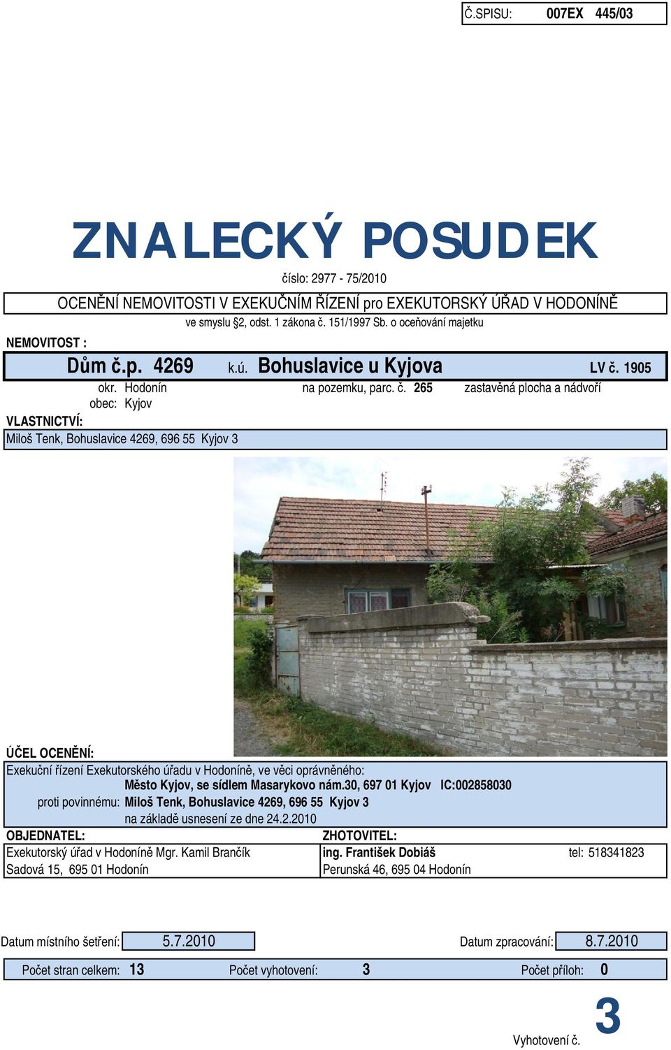 . 265 zastav ná plocha a nádvo í obec: Kyjov VLASTNICTVÍ: Miloš Tenk, Bohuslavice 4269, 696 55 Kyjov 3 EL OCEN NÍ: Exeku ní ízení Exekutorského ú adu v Hodonín, ve v ci oprávn ného: sto Kyjov, se