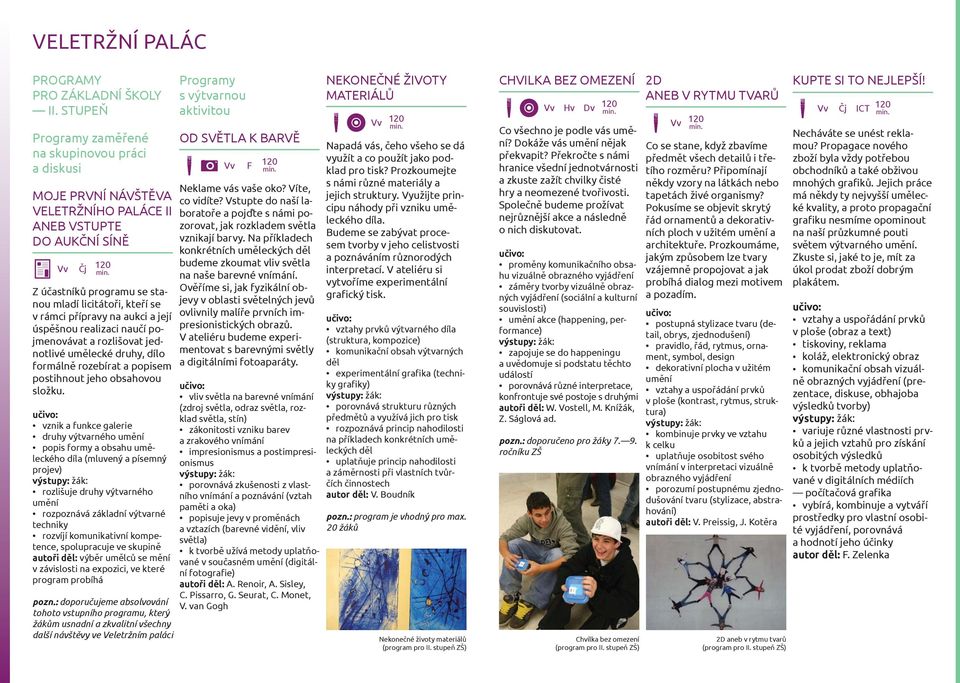 přípravy na aukci a její úspěšnou realizaci naučí pojmenovávat a rozlišovat jednotlivé umělecké druhy, dílo formálně rozebírat a popisem postihnout jeho obsahovou složku.