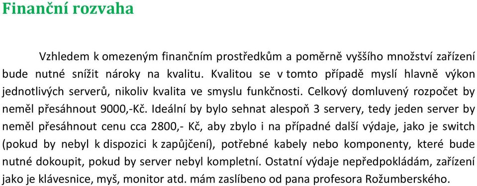 Ideální by bylo sehnat alespoň 3 servery, tedy jeden server by neměl přesáhnout cenu cca 2800,- Kč, aby zbylo i na případné další výdaje, jako je switch (pokud by nebyl k