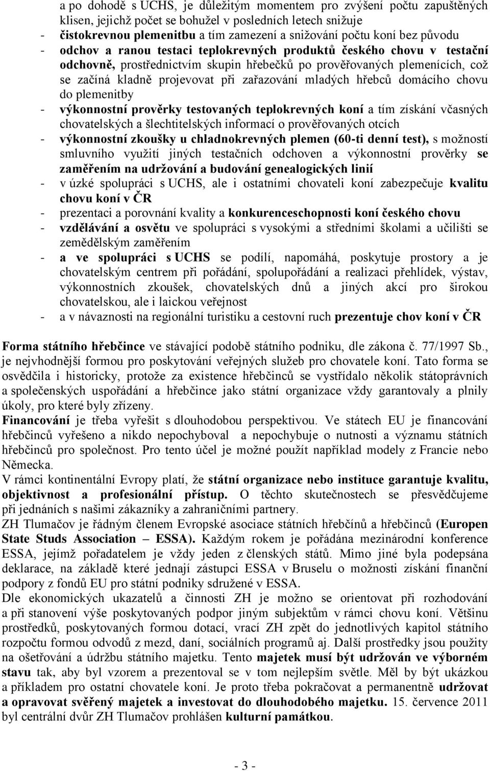 zařazování mladých hřebců domácího chovu do plemenitby - výkonnostní prověrky testovaných teplokrevných koní a tím získání včasných chovatelských a šlechtitelských informací o prověřovaných otcích -