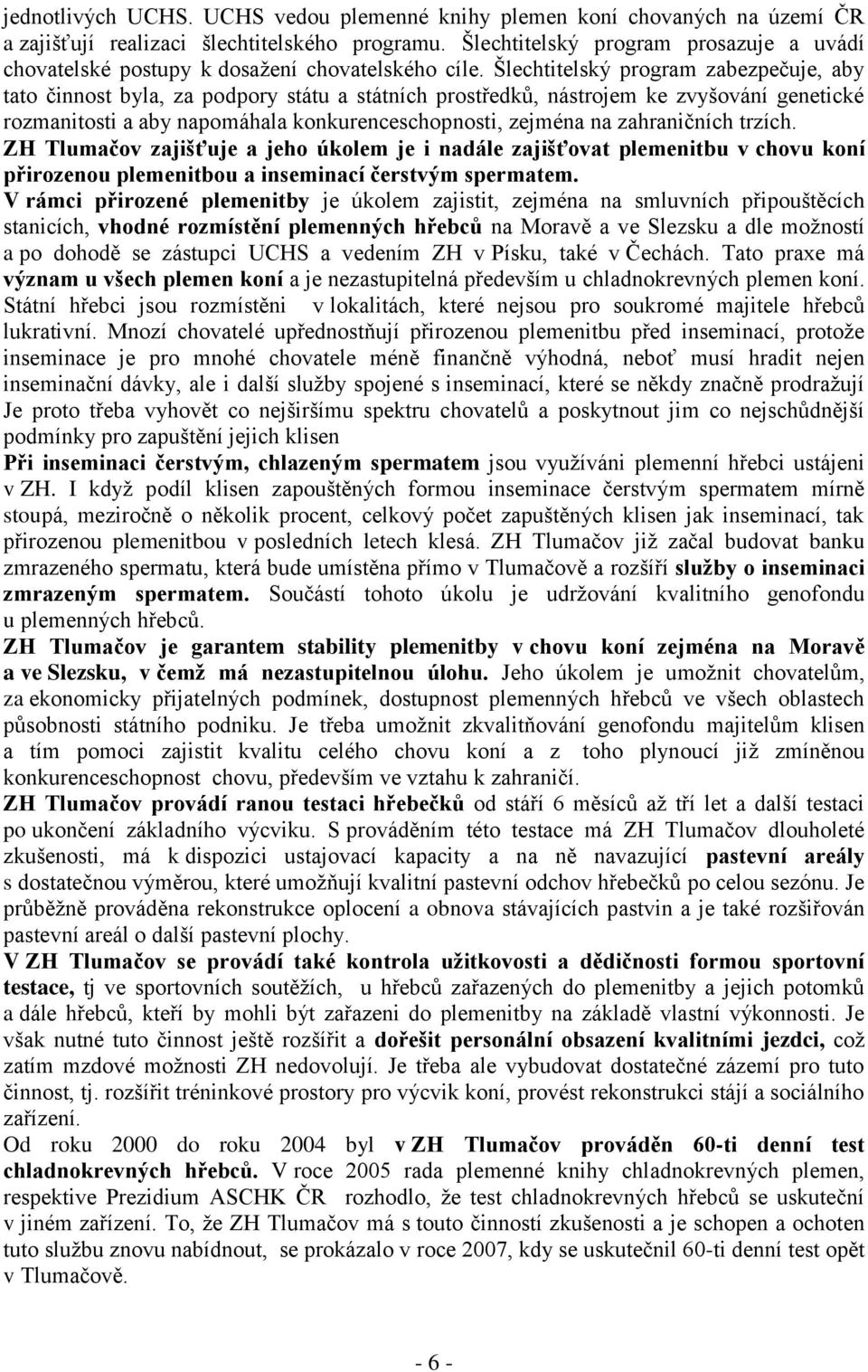 Šlechtitelský program zabezpečuje, aby tato činnost byla, za podpory státu a státních prostředků, nástrojem ke zvyšování genetické rozmanitosti a aby napomáhala konkurenceschopnosti, zejména na