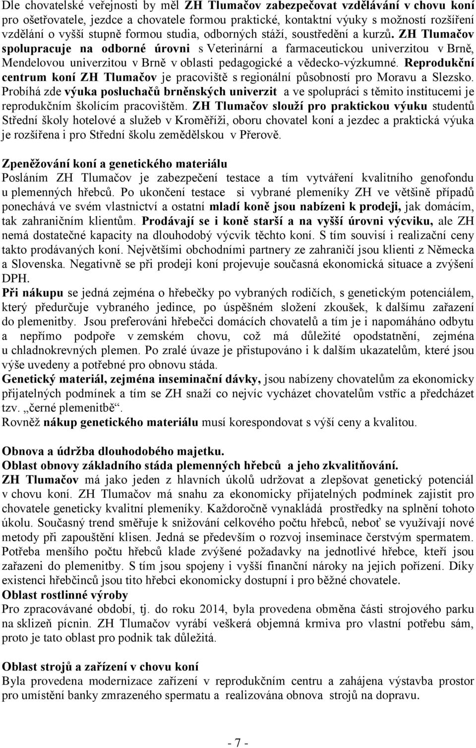 ZH Tlumačov spolupracuje na odborné úrovni s Veterinární a farmaceutickou univerzitou v Brně, Mendelovou univerzitou v Brně v oblasti pedagogické a vědecko-výzkumné.