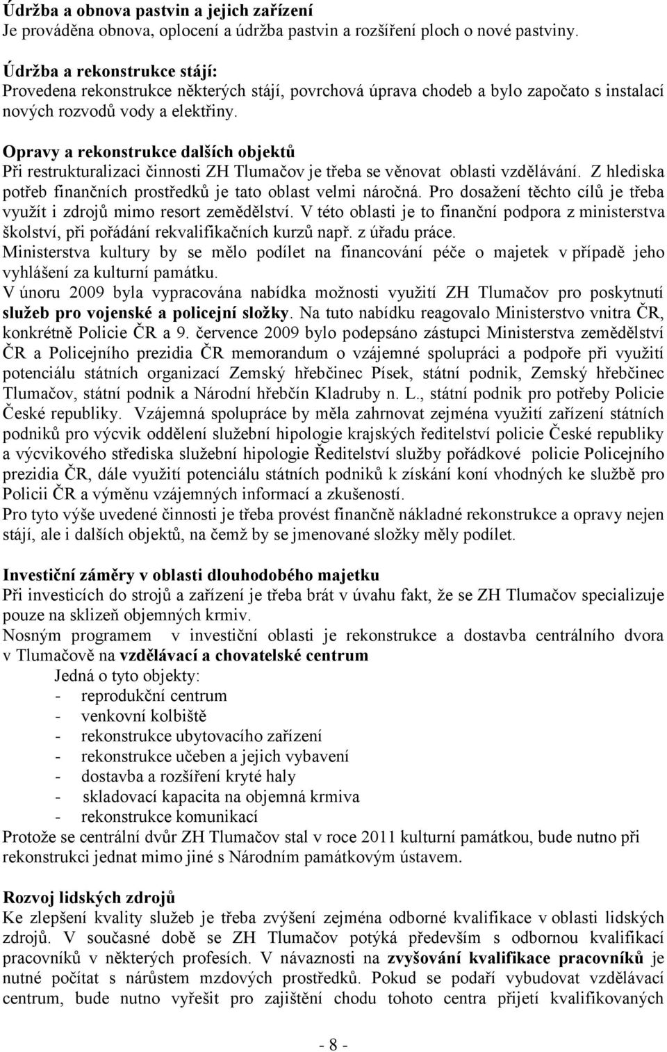 Opravy a rekonstrukce dalších objektů Při restrukturalizaci činnosti ZH Tlumačov je třeba se věnovat oblasti vzdělávání. Z hlediska potřeb finančních prostředků je tato oblast velmi náročná.