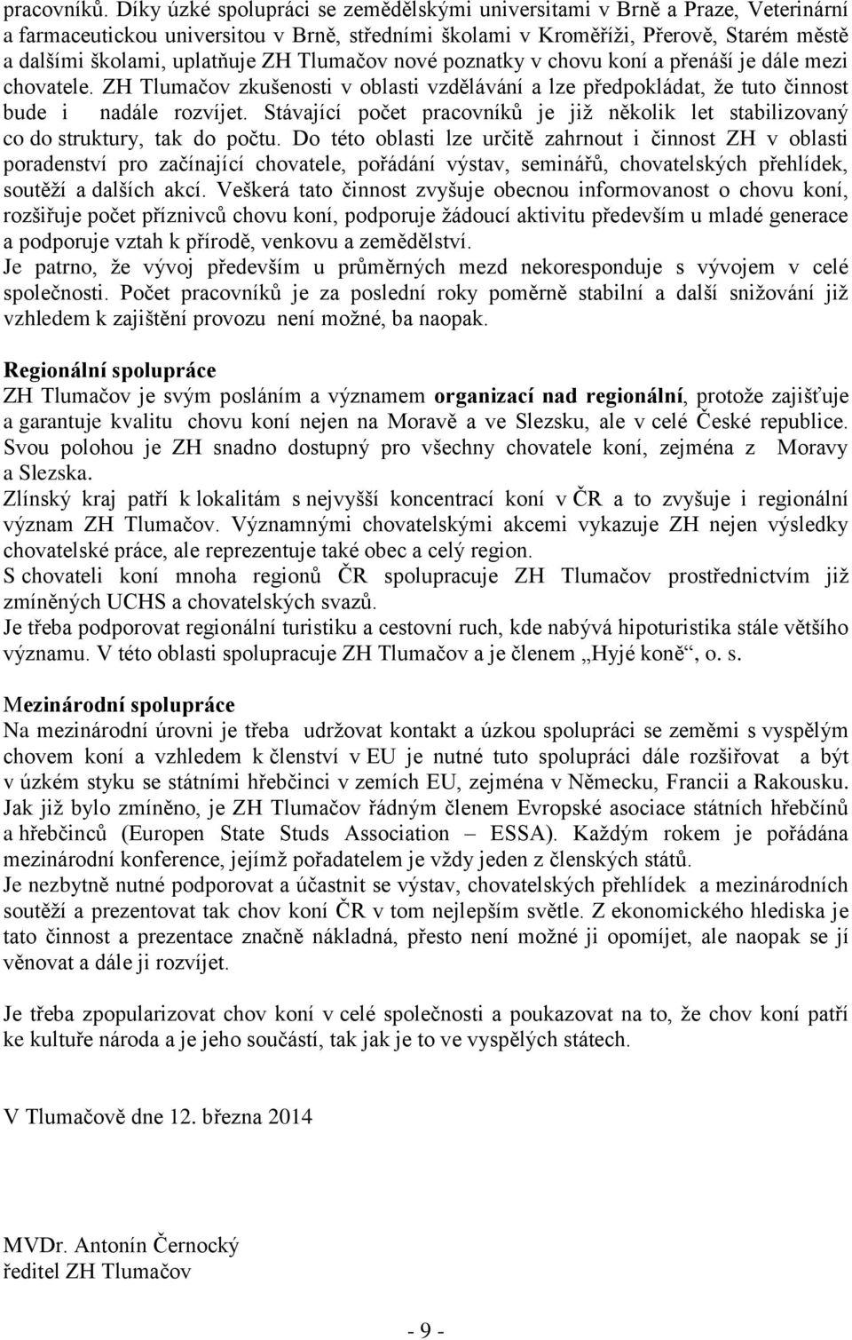 Tlumačov nové poznatky v chovu koní a přenáší je dále mezi chovatele. ZH Tlumačov zkušenosti v oblasti vzdělávání a lze předpokládat, že tuto činnost bude i nadále rozvíjet.