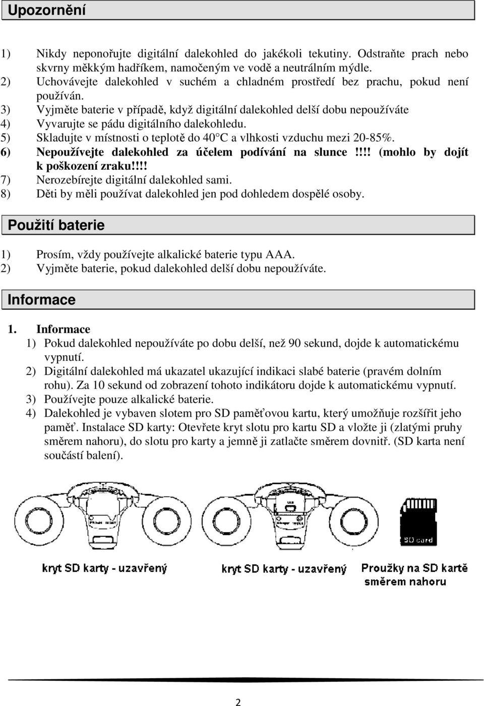 3) Vyjměte baterie v případě, když digitální dalekohled delší dobu nepoužíváte 4) Vyvarujte se pádu digitálního dalekohledu. 5) Skladujte v místnosti o teplotě do 40 C a vlhkosti vzduchu mezi 20-85%.