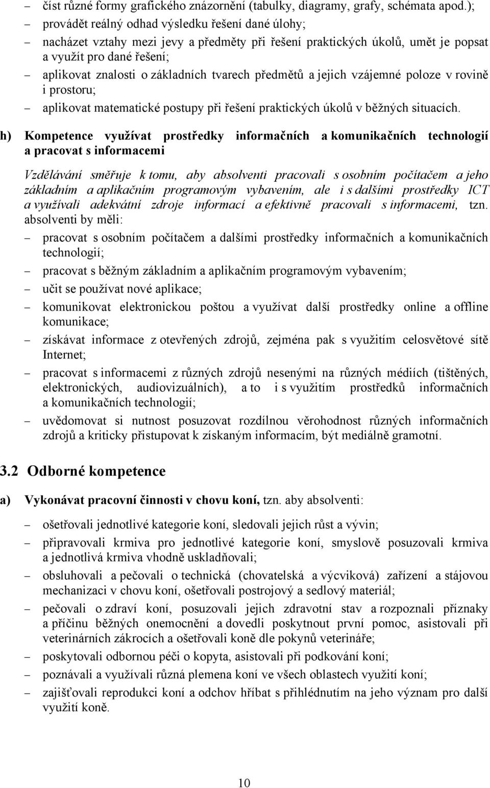 tvarech předmětů a jejich vzájemné poloze v rovině i prostoru; aplikovat matematické postupy při řešení praktických úkolů v běžných situacích.