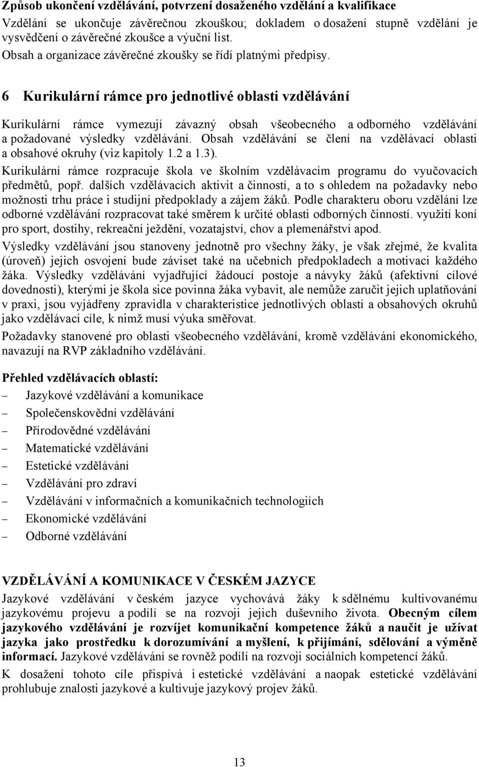 6 Kurikulární rámce pro jednotlivé oblasti vzdělávání Kurikulární rámce vymezují závazný obsah všeobecného a odborného vzdělávání a požadované výsledky vzdělávání.