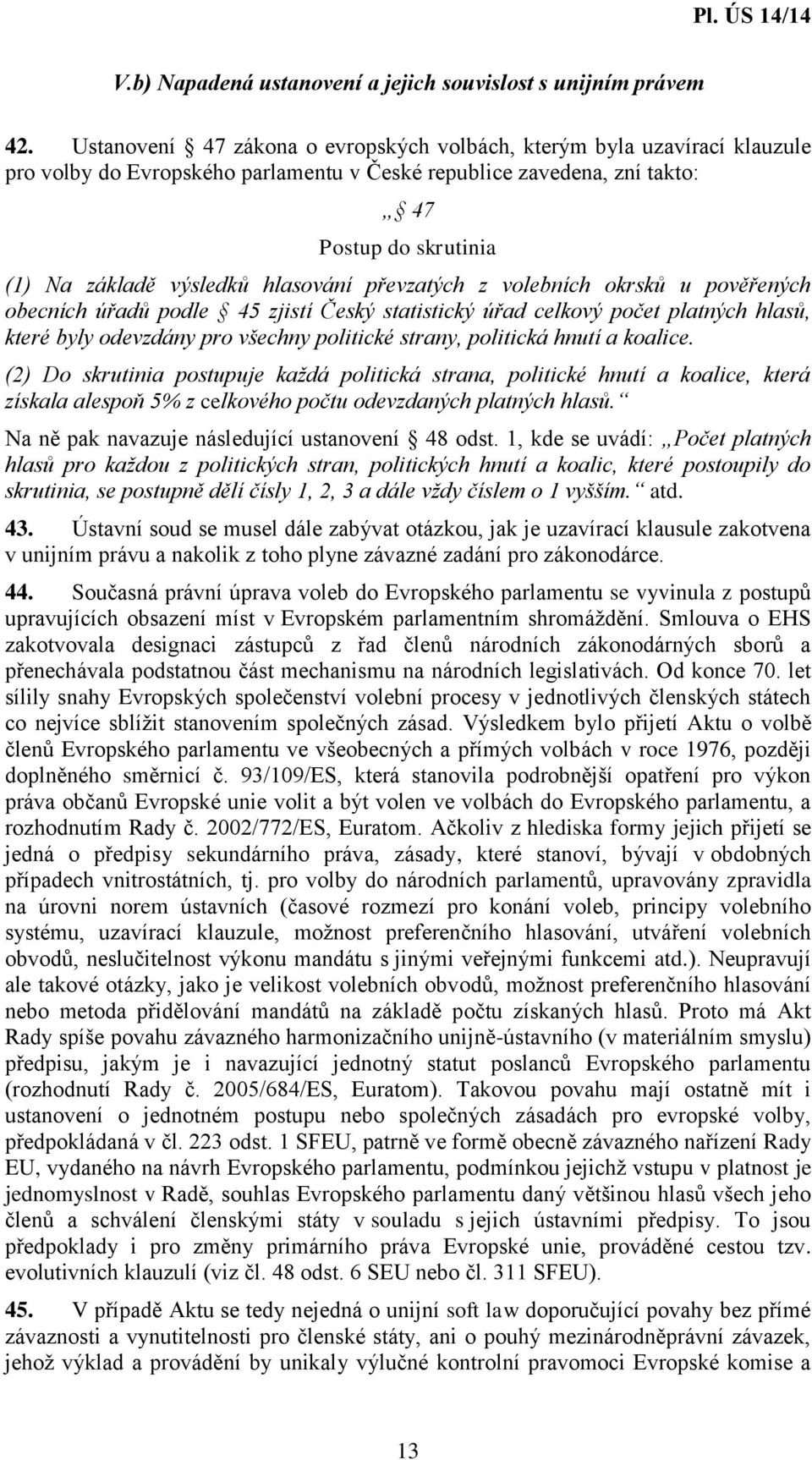 hlasování převzatých z volebních okrsků u pověřených obecních úřadů podle 45 zjistí Český statistický úřad celkový počet platných hlasů, které byly odevzdány pro všechny politické strany, politická