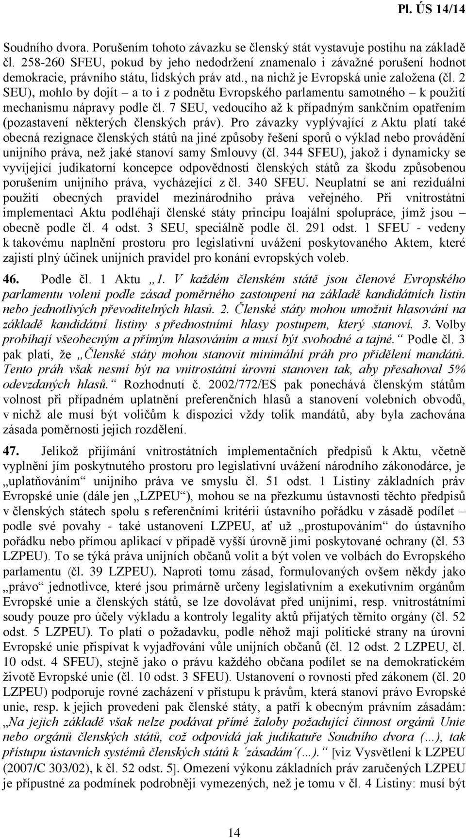 2 SEU), mohlo by dojít a to i z podnětu Evropského parlamentu samotného k použití mechanismu nápravy podle čl.