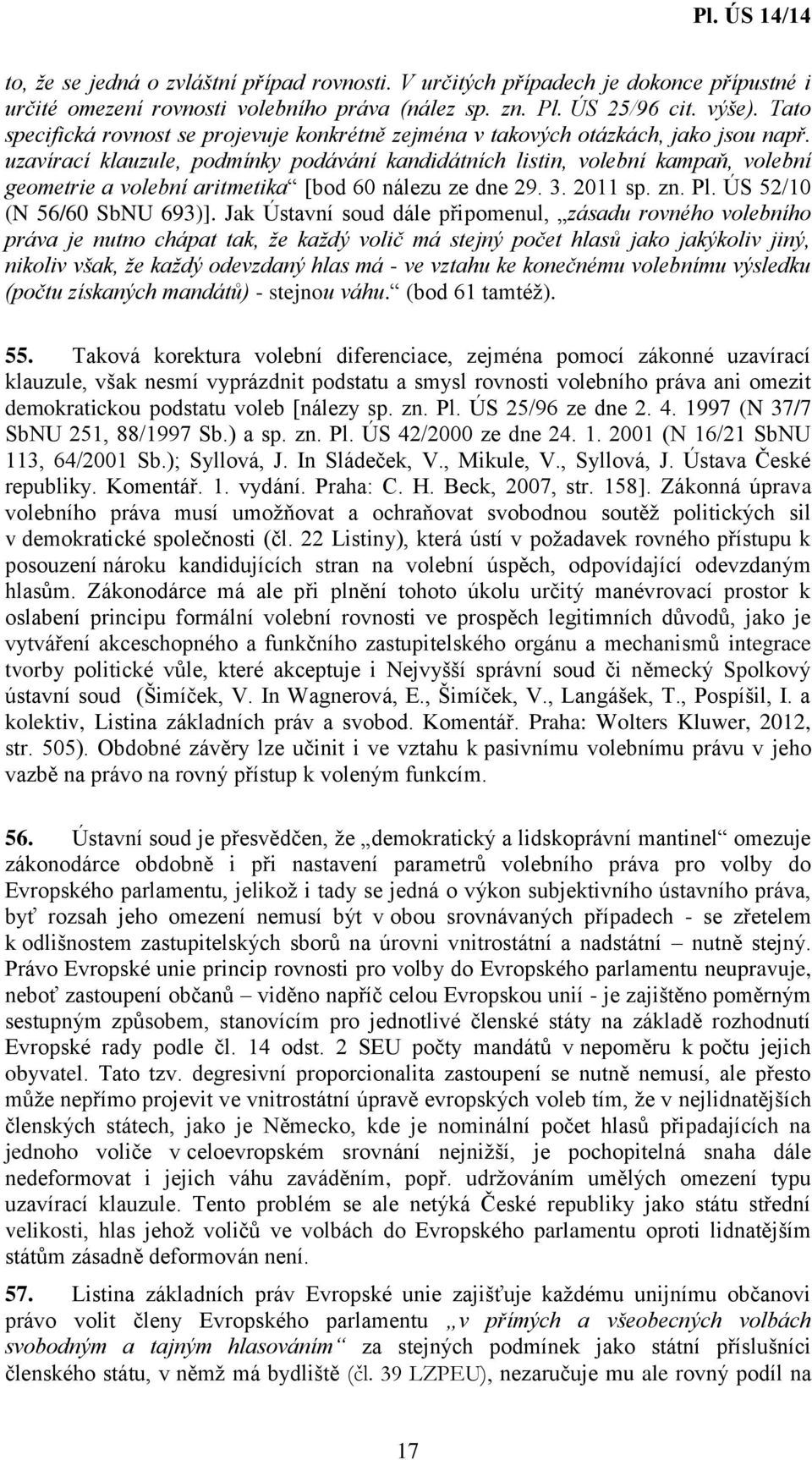 uzavírací klauzule, podmínky podávání kandidátních listin, volební kampaň, volební geometrie a volební aritmetika [bod 60 nálezu ze dne 29. 3. 2011 sp. zn. Pl. ÚS 52/10 (N 56/60 SbNU 693)].