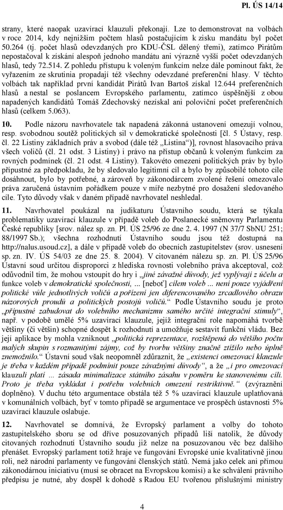 Z pohledu přístupu k voleným funkcím nelze dále pominout fakt, že vyřazením ze skrutinia propadají též všechny odevzdané preferenční hlasy.