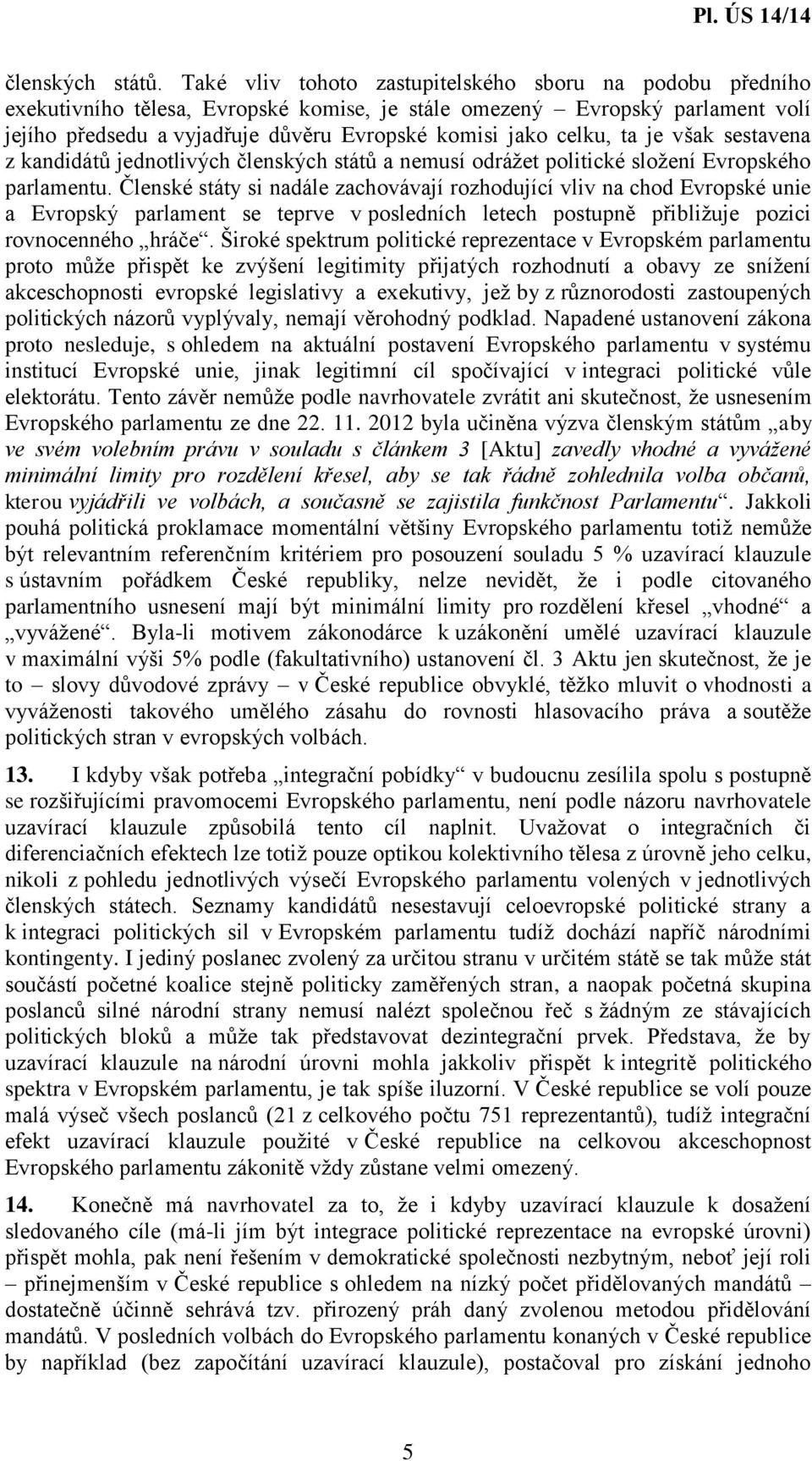 ta je však sestavena z kandidátů jednotlivých členských států a nemusí odrážet politické složení Evropského parlamentu.