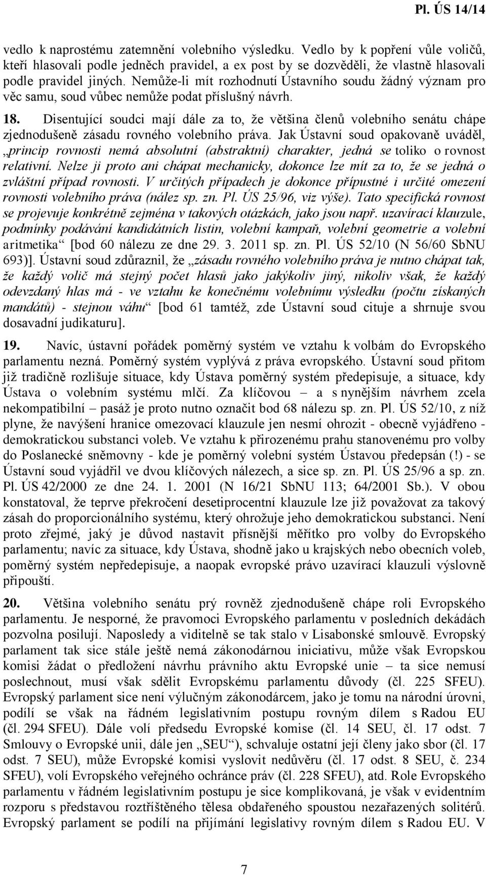 Disentující soudci mají dále za to, že většina členů volebního senátu chápe zjednodušeně zásadu rovného volebního práva.