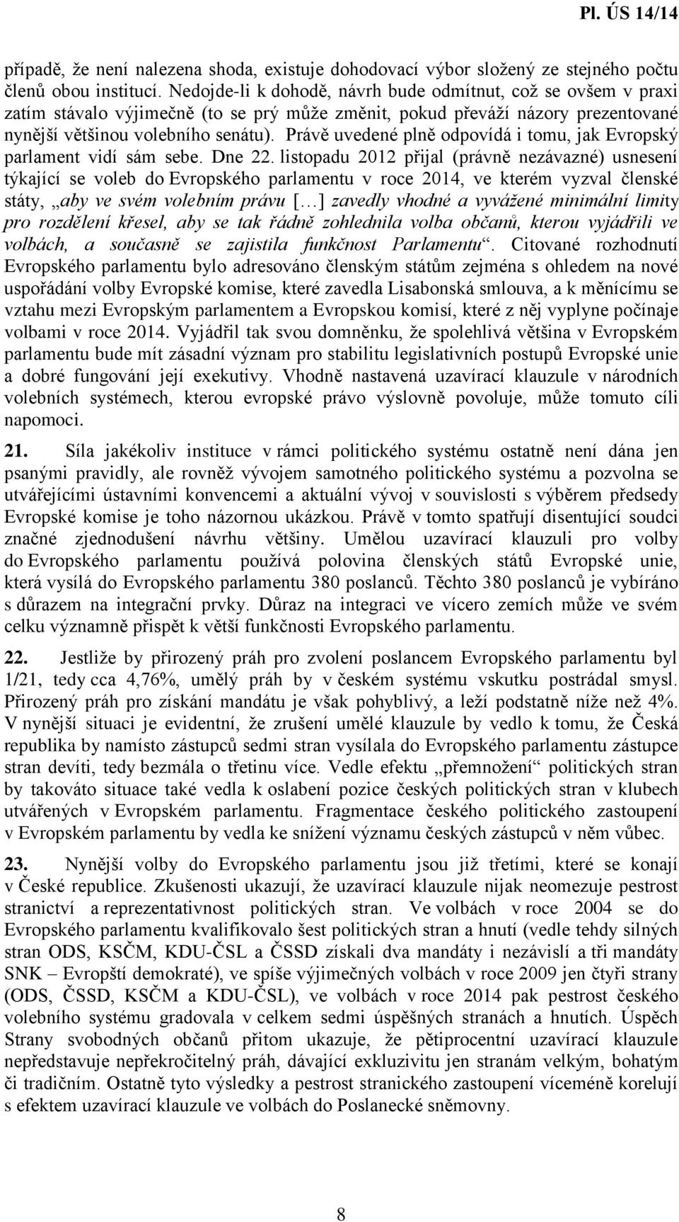 Právě uvedené plně odpovídá i tomu, jak Evropský parlament vidí sám sebe. Dne 22.