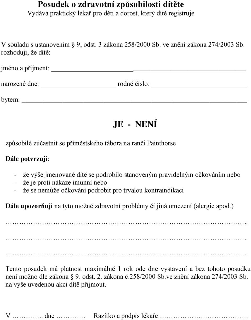 stanoveným pravidelným očkováním nebo - že je proti nákaze imunní nebo - že se nemůže očkování podrobit pro trvalou kontraindikaci Dále upozorňuji na tyto možné zdravotní problémy či jiná omezení