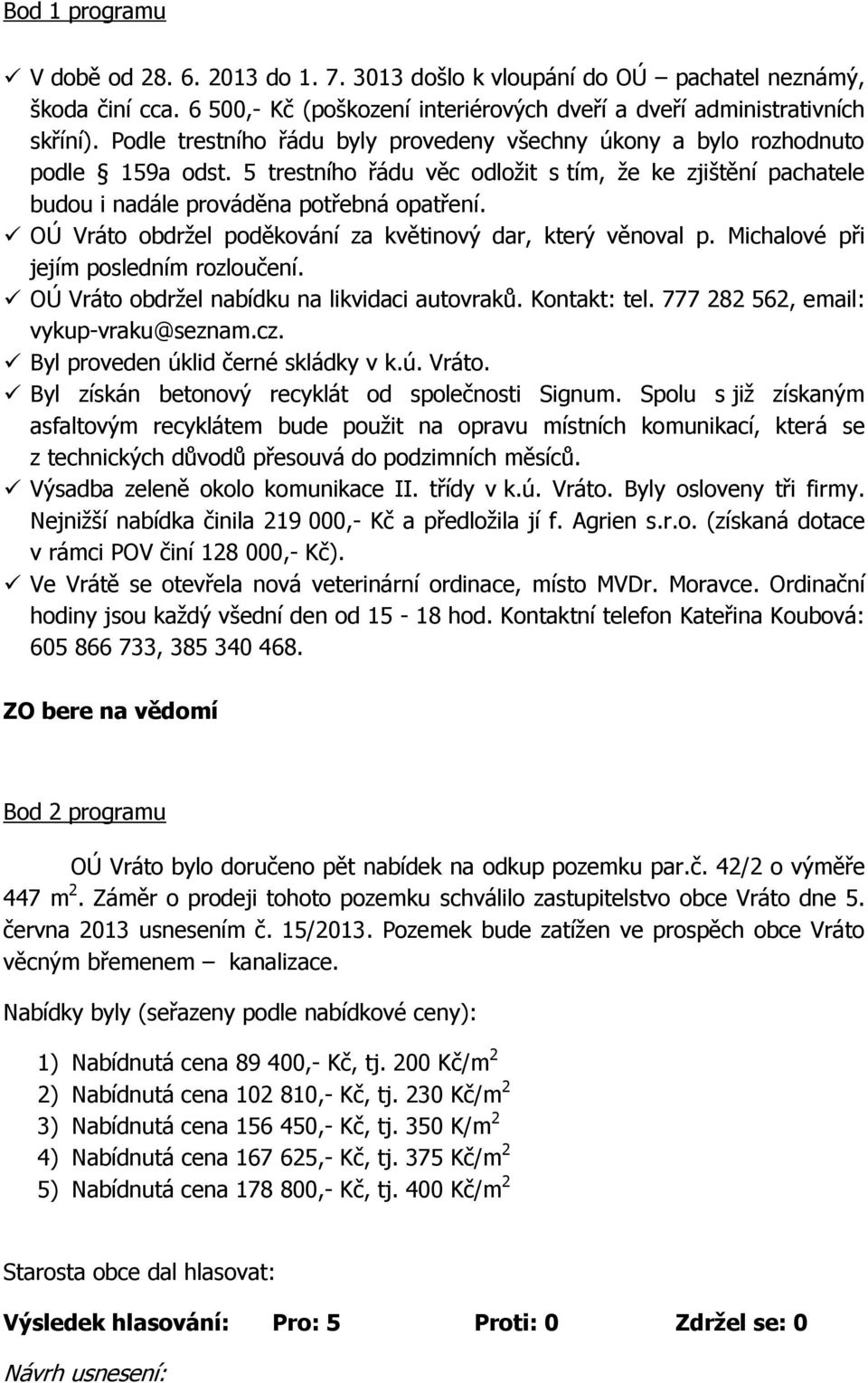 OÚ Vráto obdržel poděkování za květinový dar, který věnoval p. Michalové při jejím posledním rozloučení. OÚ Vráto obdržel nabídku na likvidaci autovraků. Kontakt: tel.