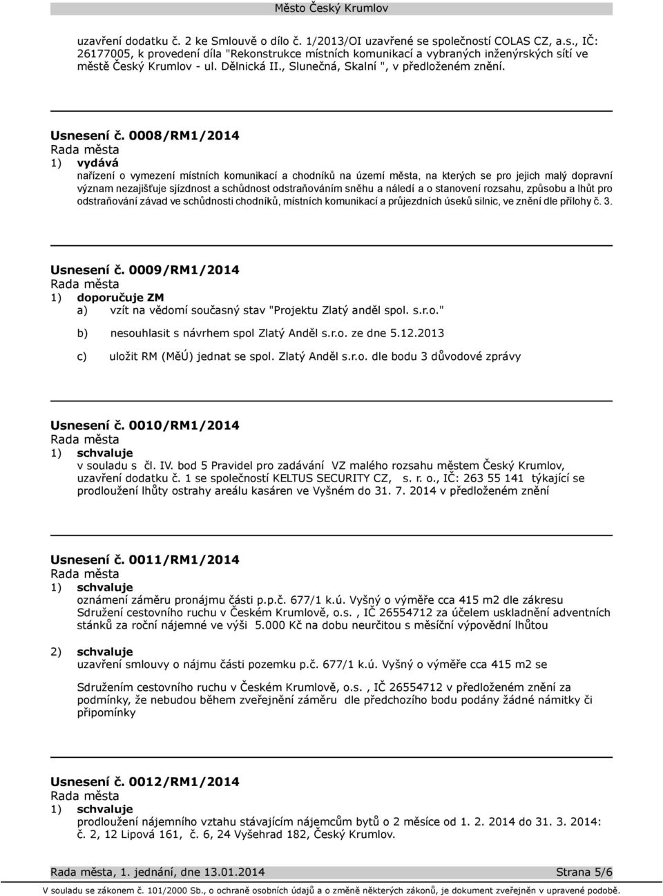 0008/RM1/2014 1) vydává nařízení o vymezení místních komunikací a chodníků na území města, na kterých se pro jejich malý dopravní význam nezajišťuje sjízdnost a schůdnost odstraňováním sněhu a náledí