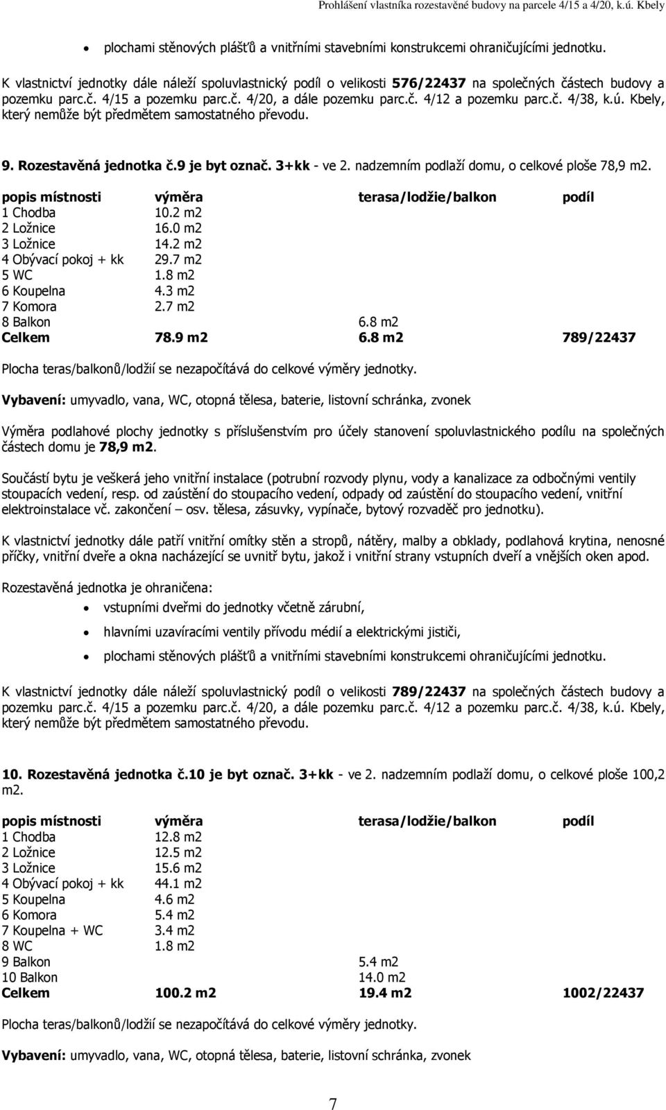 9 m2 6.8 m2 789/22437 částech domu je 78,9 K vlastnictví jednotky dále náleží spoluvlastnický podíl o velikosti 789/22437 na společných částech budovy a 10. Rozestavěná jednotka č.10 je byt označ.