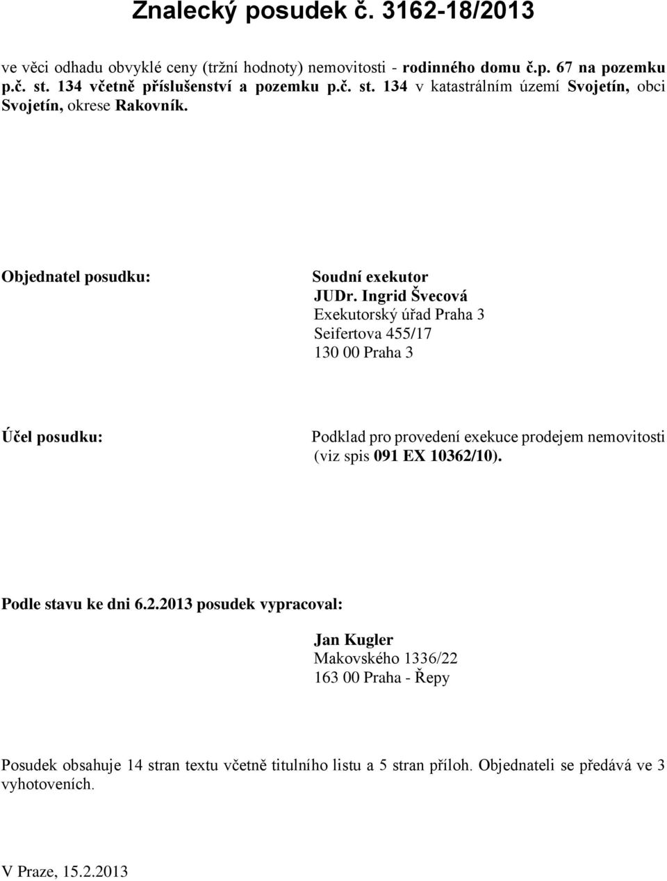 Ingrid Švecová Exekutorský úřad Praha 3 Seifertova 455/17 130 00 Praha 3 Účel posudku: Podklad pro provedení exekuce prodejem nemovitosti (viz spis 091 EX 10362/10).