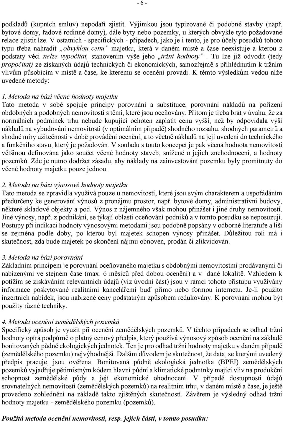 V ostatních - specifických - případech, jako je i tento, je pro účely posudků tohoto typu třeba nahradit obvyklou cenu majetku, která v daném místě a čase neexistuje a kterou z podstaty věci nelze