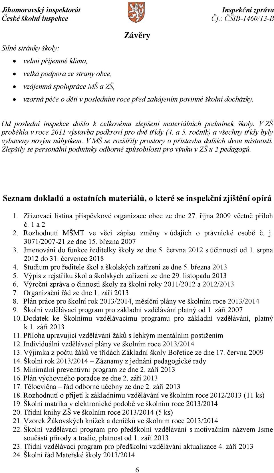 V MŠ se rozšířily prostory o přístavbu dalších dvou místností. Zlepšily se personální podmínky odborné způsobilosti pro výuku v ZŠ u 2 pedagogů.