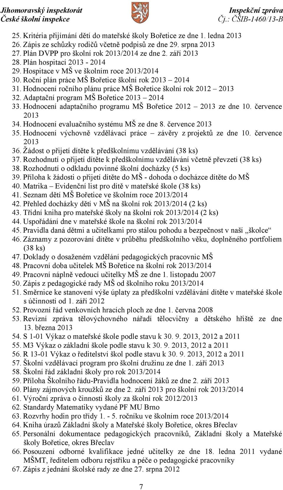 Hodnocení ročního plánu práce MŠ Bořetice školní rok 2012 2013 32. Adaptační program MŠ Bořetice 2013 2014 33. Hodnocení adaptačního programu MŠ Bořetice 2012 2013 ze dne 10. července 2013 34.