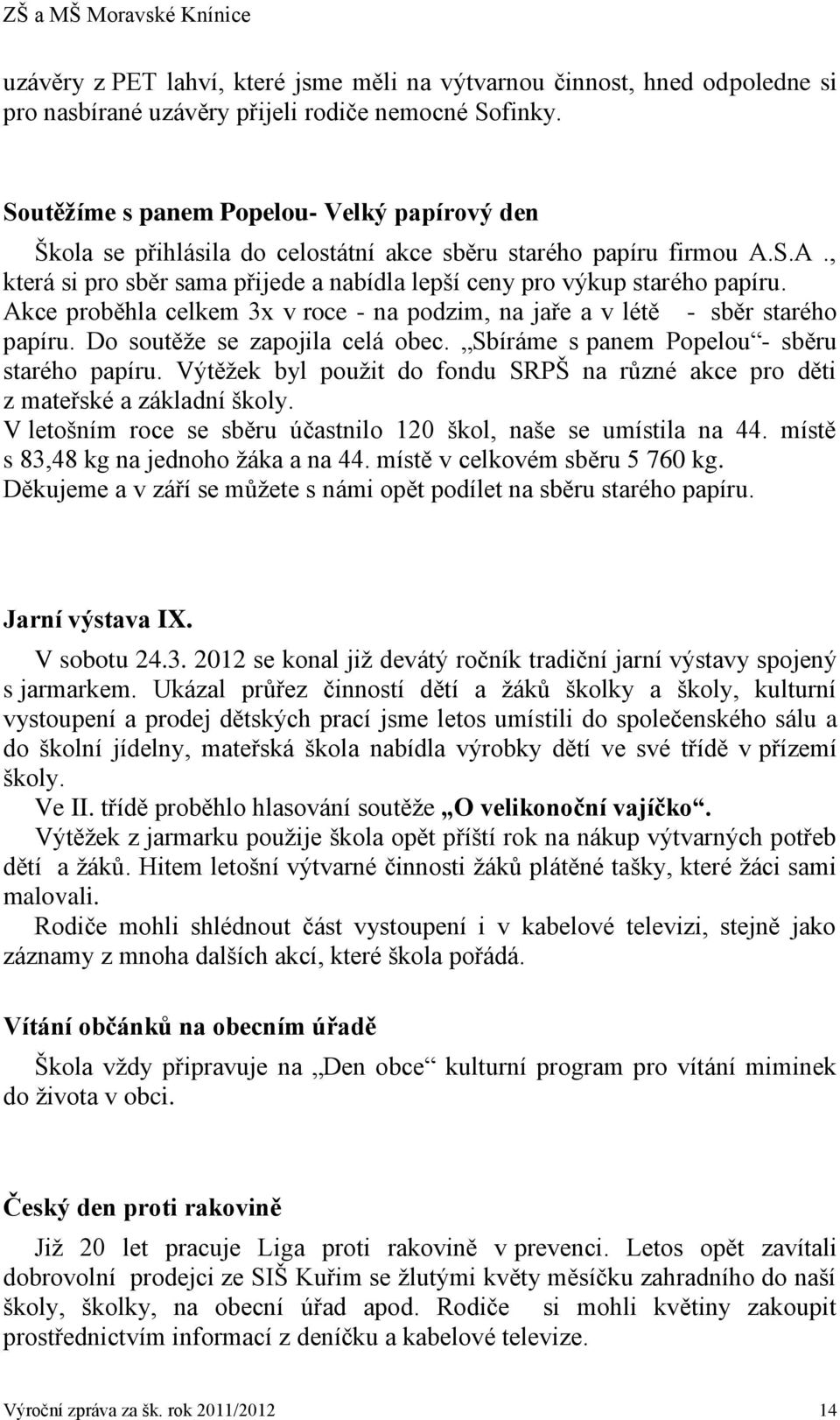 Akce proběhla celkem 3x v roce - na podzim, na jaře a v létě - sběr starého papíru. Do soutěže se zapojila celá obec. Sbíráme s panem Popelou - sběru starého papíru.