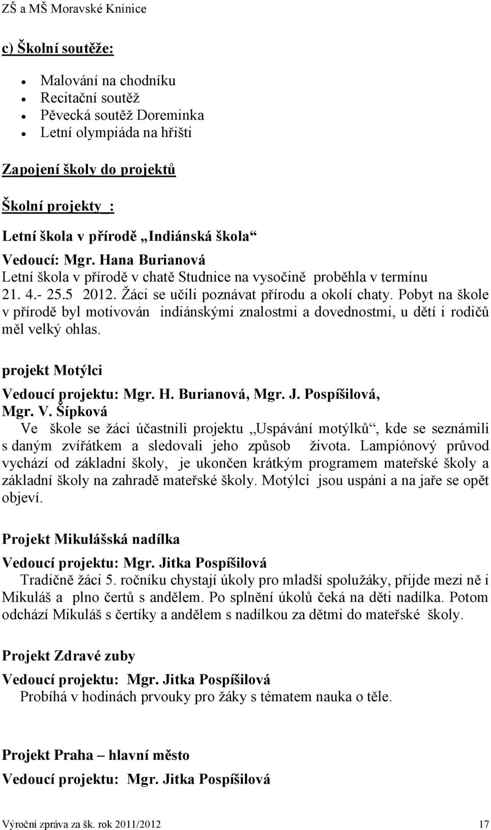 Pobyt na škole v přírodě byl motivován indiánskými znalostmi a dovednostmi, u dětí i rodičů měl velký ohlas. projekt Motýlci Ve