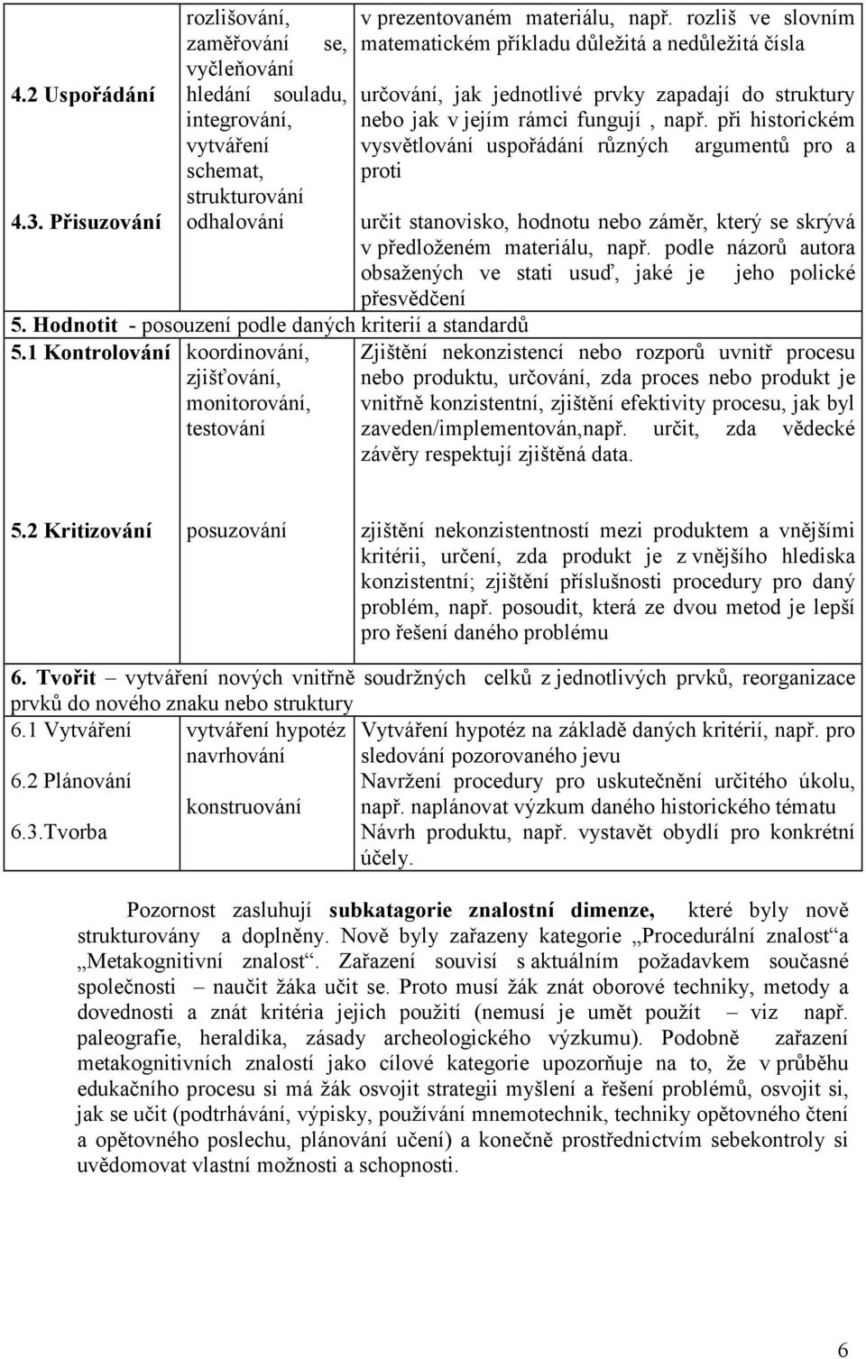 rozliš ve slovním matematickém příkladu důležitá a nedůležitá čísla určování, jak jednotlivé prvky zapadají do struktury nebo jak v jejím rámci fungují, např.