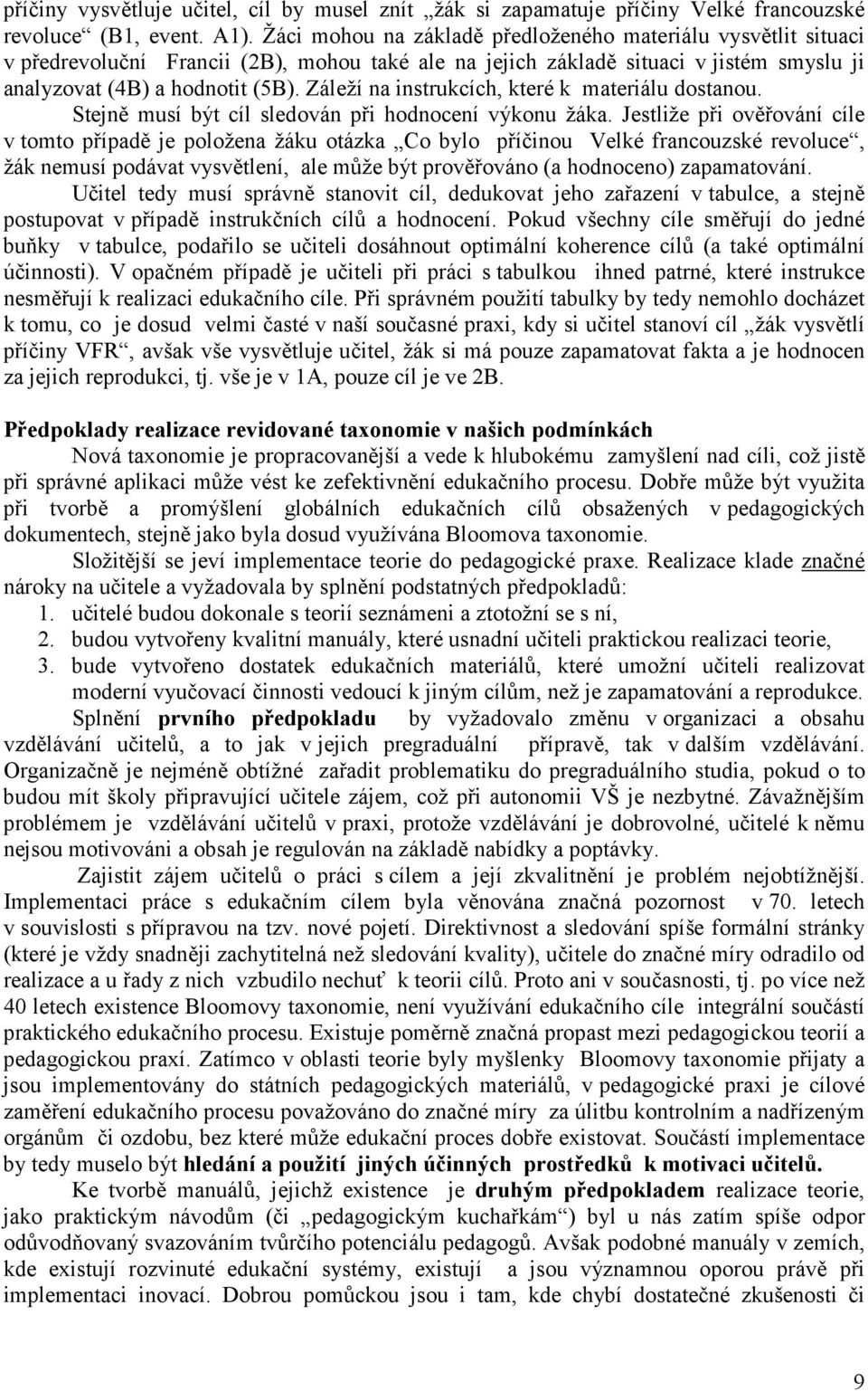 Záleží na instrukcích, které k materiálu dostanou. Stejně musí být cíl sledován při hodnocení výkonu žáka.