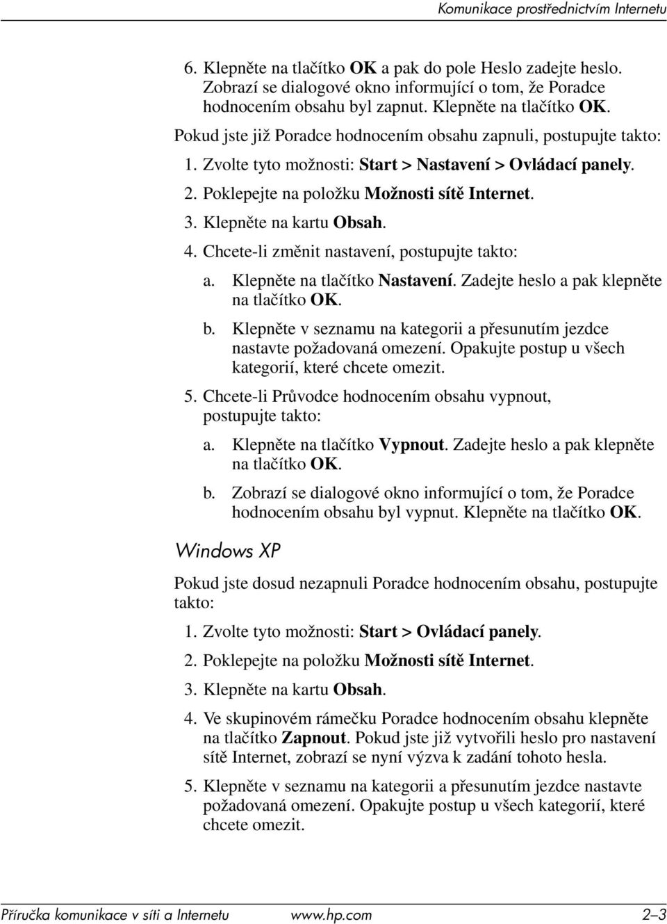 Poklepejte na položku Možnosti sítě Internet. 3. Klepněte na kartu Obsah. 4. Chcete-li změnit nastavení, postupujte takto: a. Klepněte na tlačítko Nastavení.