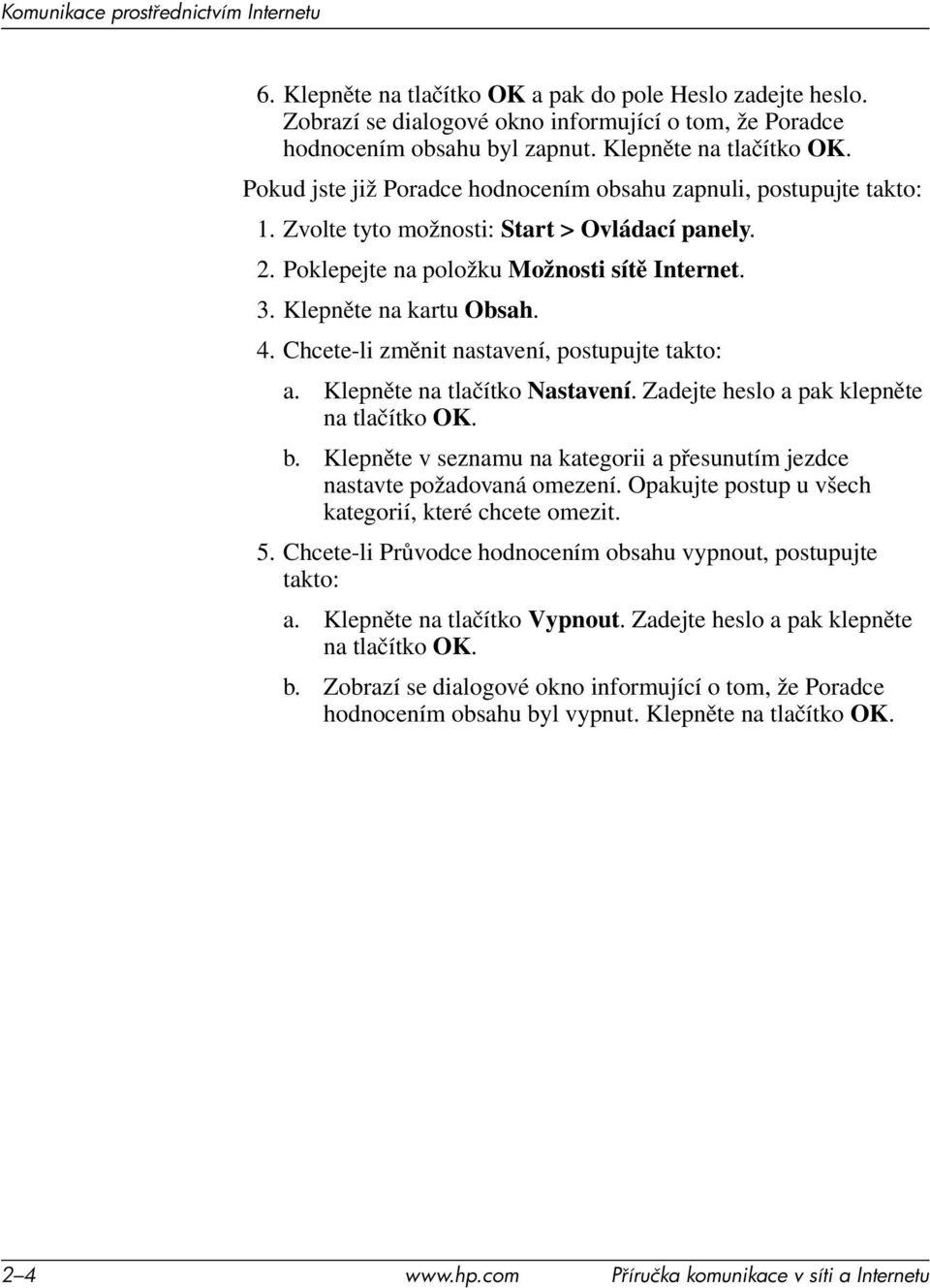 Klepněte na kartu Obsah. 4. Chcete-li změnit nastavení, postupujte takto: a. Klepněte na tlačítko Nastavení. Zadejte heslo a pak klepněte na tlačítko OK. b.