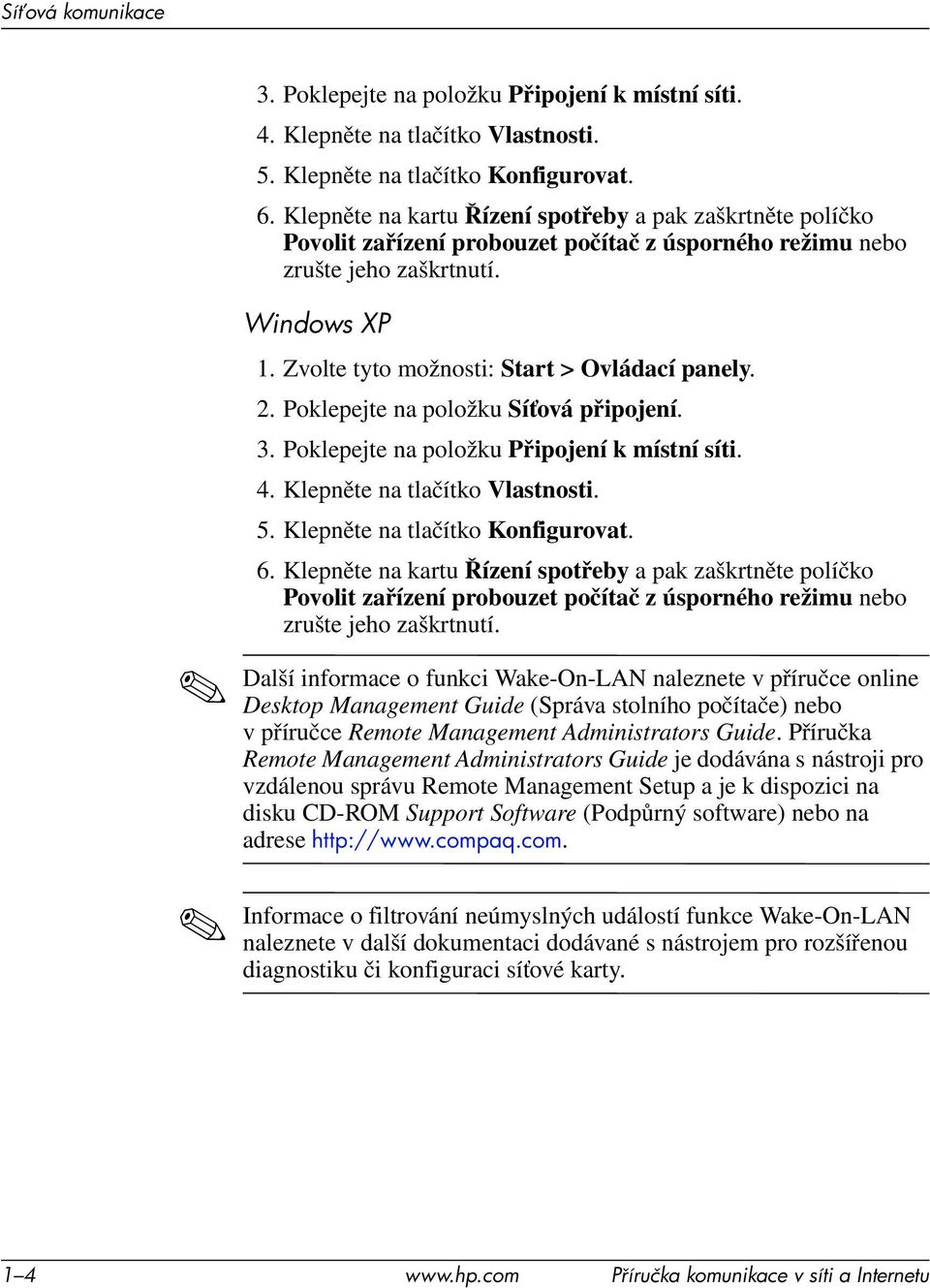 Zvolte tyto možnosti: Start > Ovládací panely. 2. Poklepejte na položku Síťová připojení. 3. Poklepejte na položku Připojení k místní síti. 4. Klepněte na tlačítko Vlastnosti. 5.