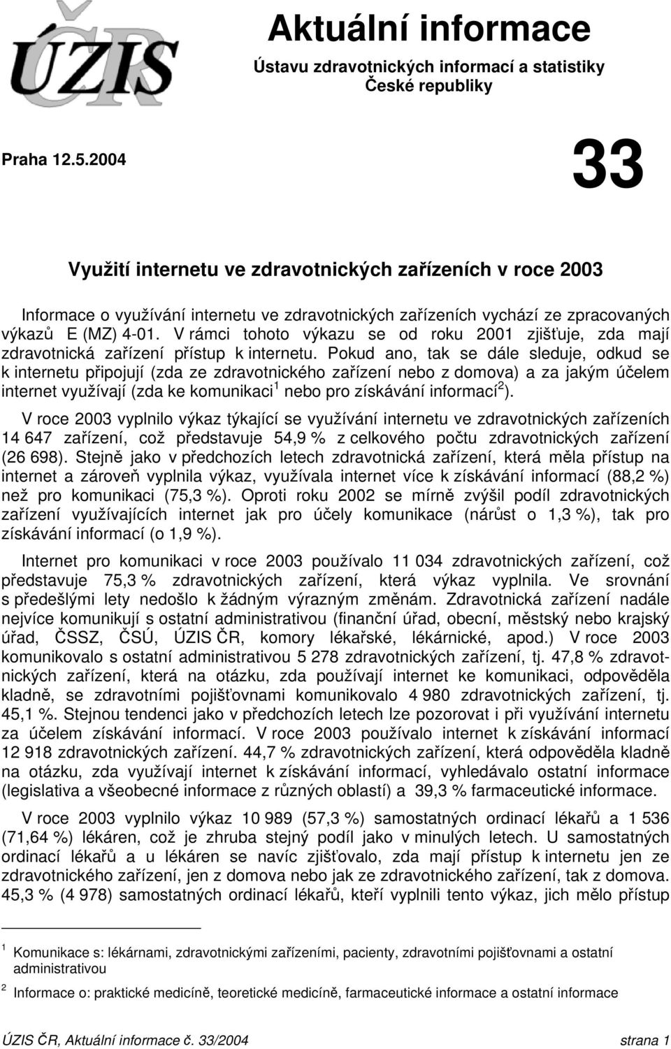 V rámci tohoto výkazu se od roku 2001 zjišťuje, zda mají zdravotnická přístup k internetu.