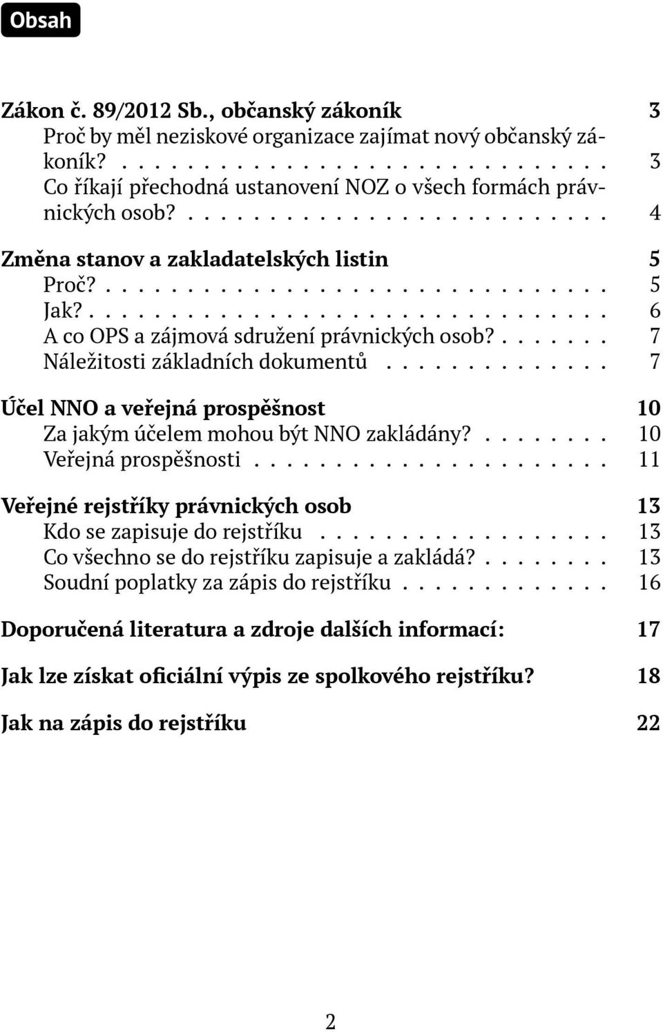 ....... 7 Náležitosti základních dokumentů.............. 7 Účel NNO a veřejná prospěšnost 10 Za jakým účelem mohou být NNO zakládány?........ 10 Veřejná prospěšnosti.