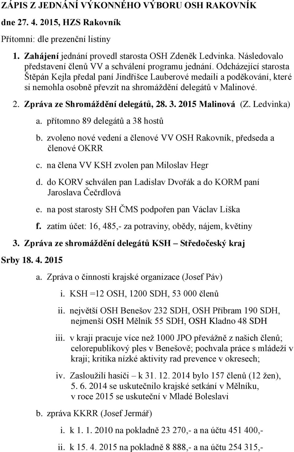 Odcházející starosta Štěpán Kejla předal paní Jindřišce Lauberové medaili a poděkování, které si nemohla osobně převzít na shromáždění delegátů v Malinové. 2. Zpráva ze Shromáždění delegátů, 28. 3.