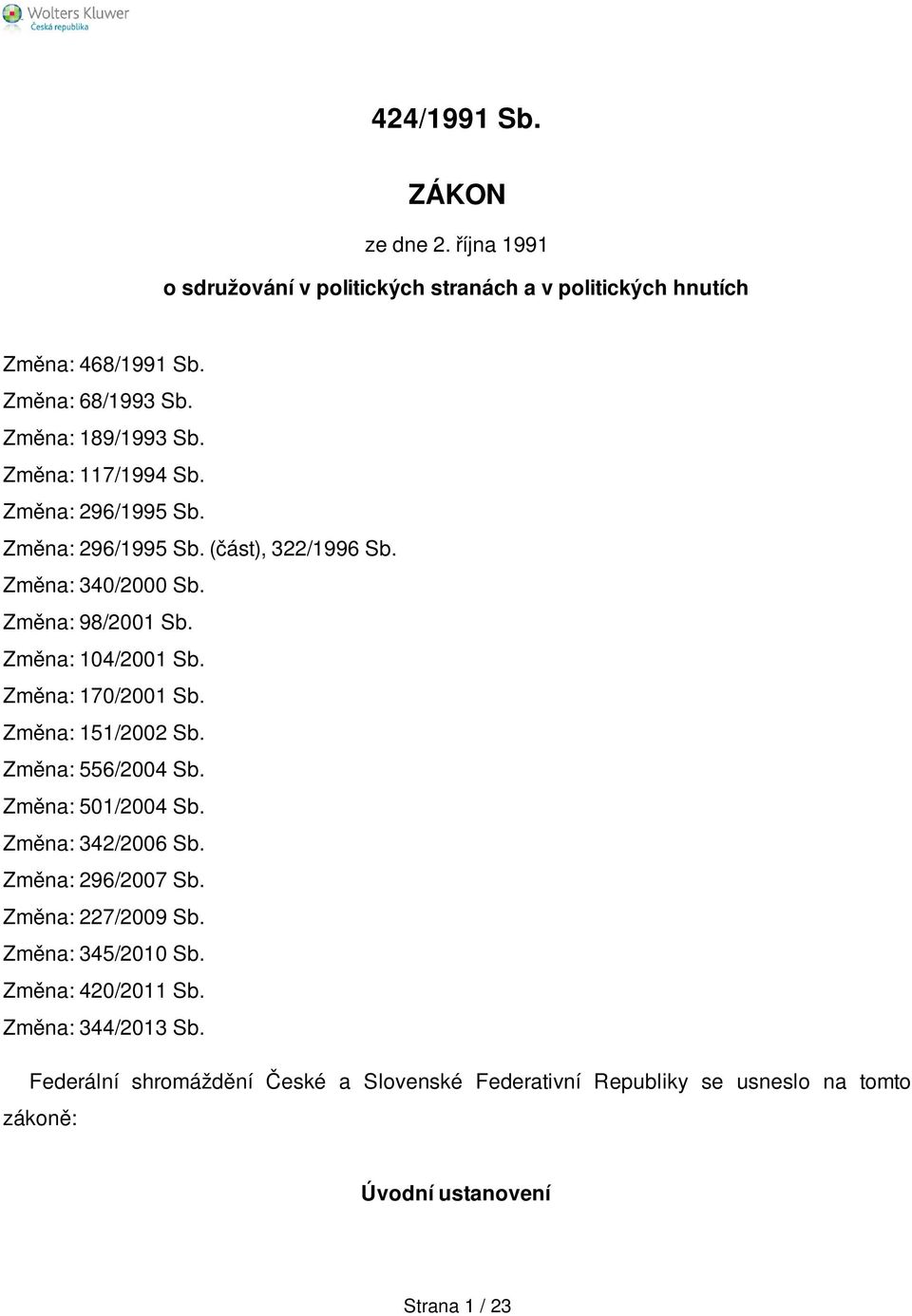 Změna: 104/2001 Sb. Změna: 170/2001 Sb. Změna: 151/2002 Sb. Změna: 556/2004 Sb. Změna: 501/2004 Sb. Změna: 342/2006 Sb. Změna: 296/2007 Sb.