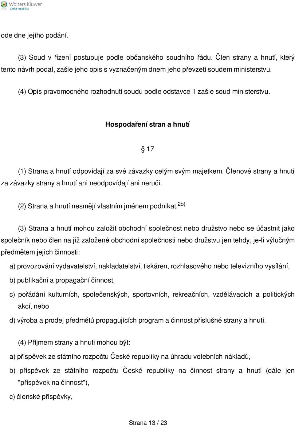 Členové strany a hnutí za závazky strany a hnutí ani neodpovídají ani neručí. (2) Strana a hnutí nesmějí vlastním jménem podnikat.