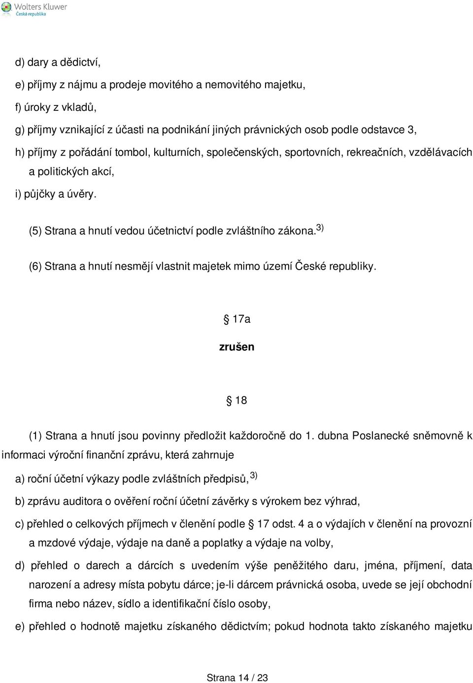 3) (6) Strana a hnutí nesmějí vlastnit majetek mimo území České republiky. 17a zrušen 18 (1) Strana a hnutí jsou povinny předložit každoročně do 1.