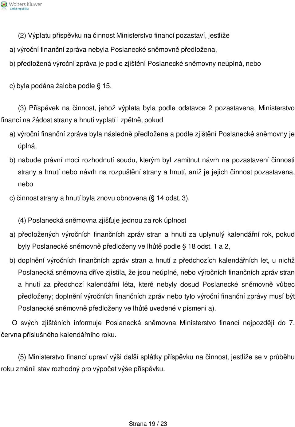 (3) Příspěvek na činnost, jehož výplata byla podle odstavce 2 pozastavena, Ministerstvo financí na žádost strany a hnutí vyplatí i zpětně, pokud a) výroční finanční zpráva byla následně předložena a