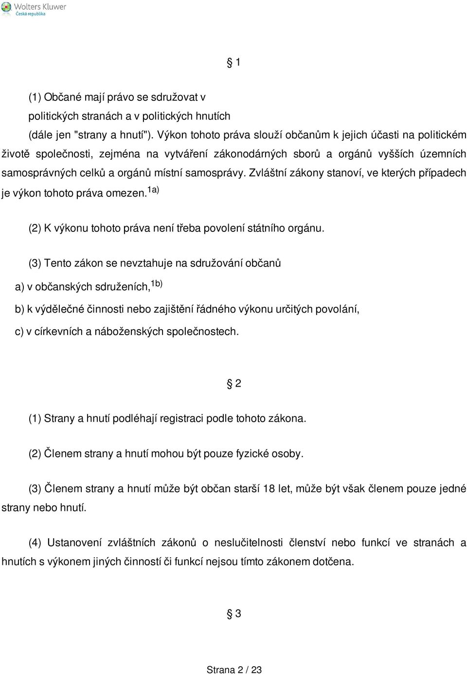 Zvláštní zákony stanoví, ve kterých případech je výkon tohoto práva omezen. 1a) (2) K výkonu tohoto práva není třeba povolení státního orgánu.